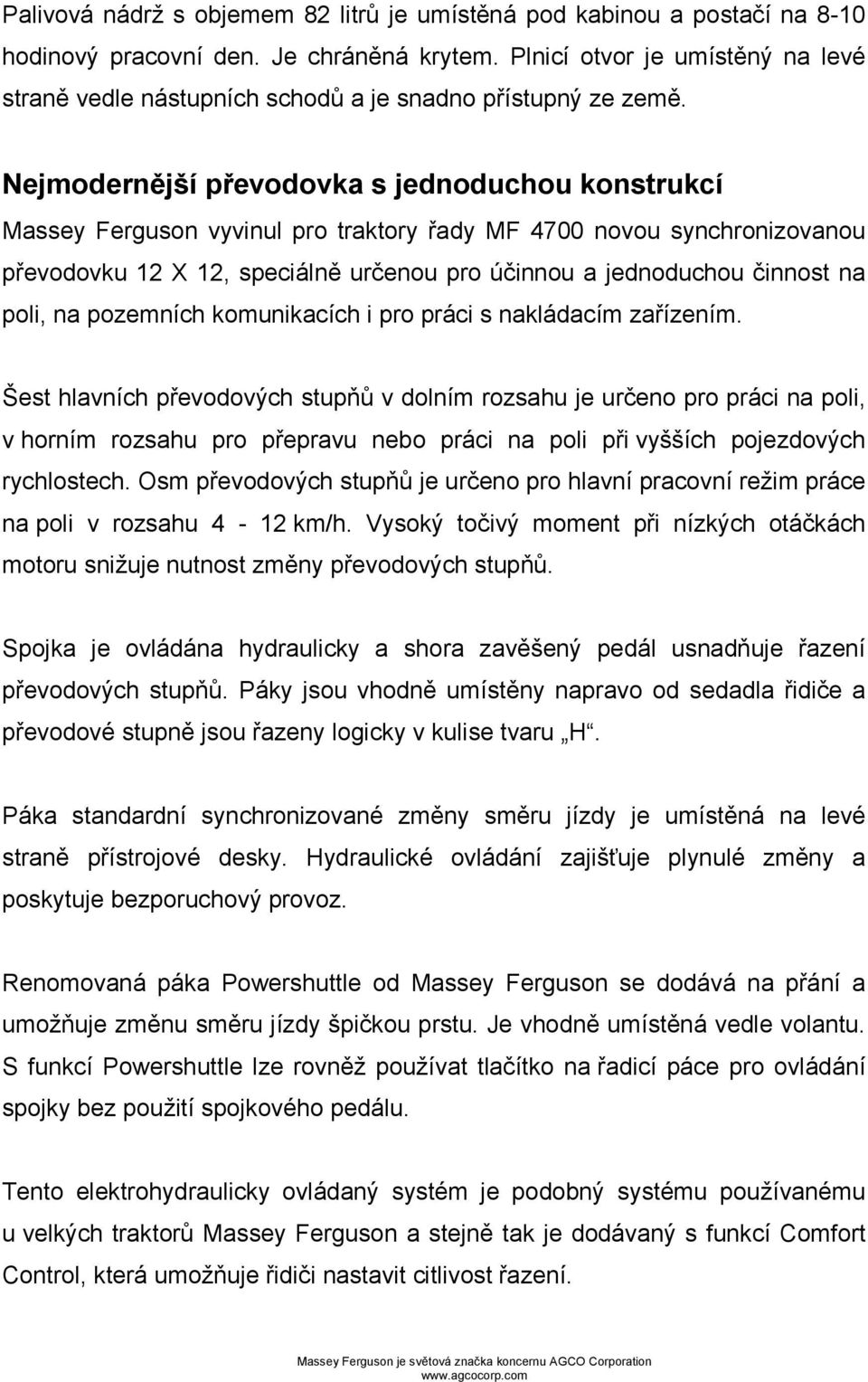 Nejmodernější převodovka s jednoduchou konstrukcí Massey Ferguson vyvinul pro traktory řady MF 4700 novou synchronizovanou převodovku 12 X 12, speciálně určenou pro účinnou a jednoduchou činnost na