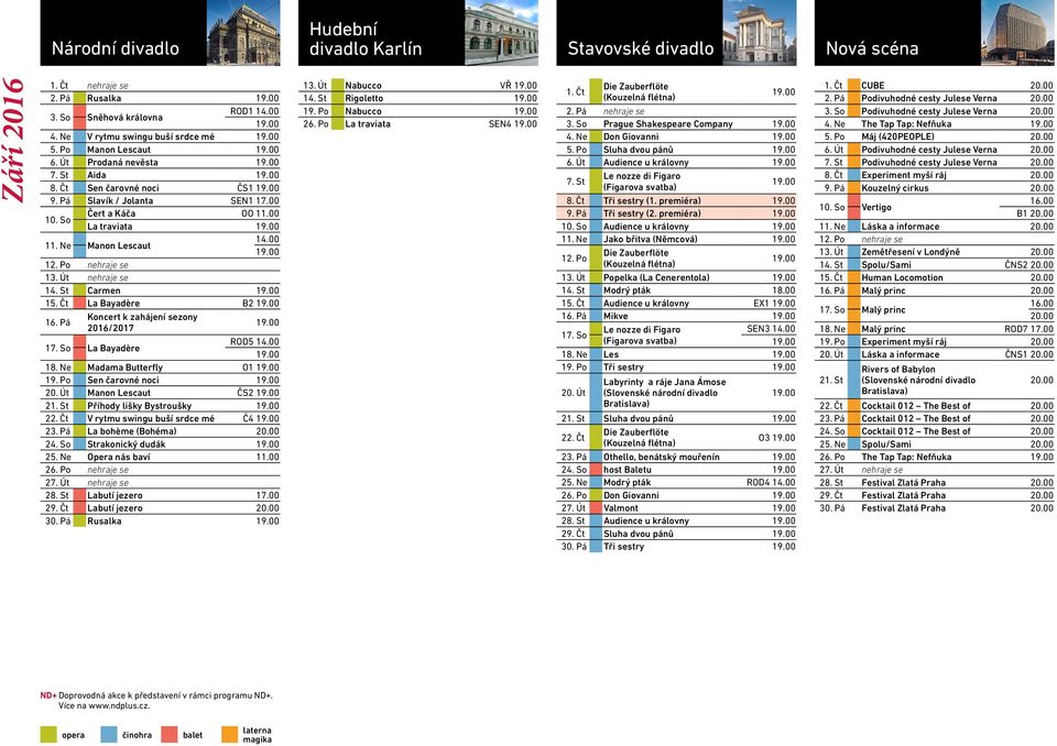 Pá Koncert k zahájení sezony 2016/2017 17. So La Bayadère ROD5 18. Ne Madama Butterfly O1 19. Po Sen čarovné noci 20. Út Manon Lescaut ČS2 21. St Příhody lišky Bystroušky 22.