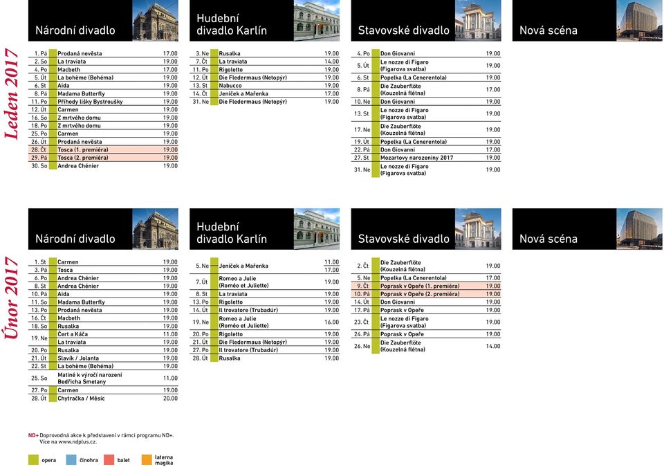 Po Rigoletto 12. Út Die Fledermaus (Netopýr) 13. St Nabucco 14. Čt Jeníček a Mařenka 17.00 31. Ne Die Fledermaus (Netopýr) 4. Po Don Giovanni 5. Út 6. St Popelka (La Cenerentola) 8. Pá 17.00 10.