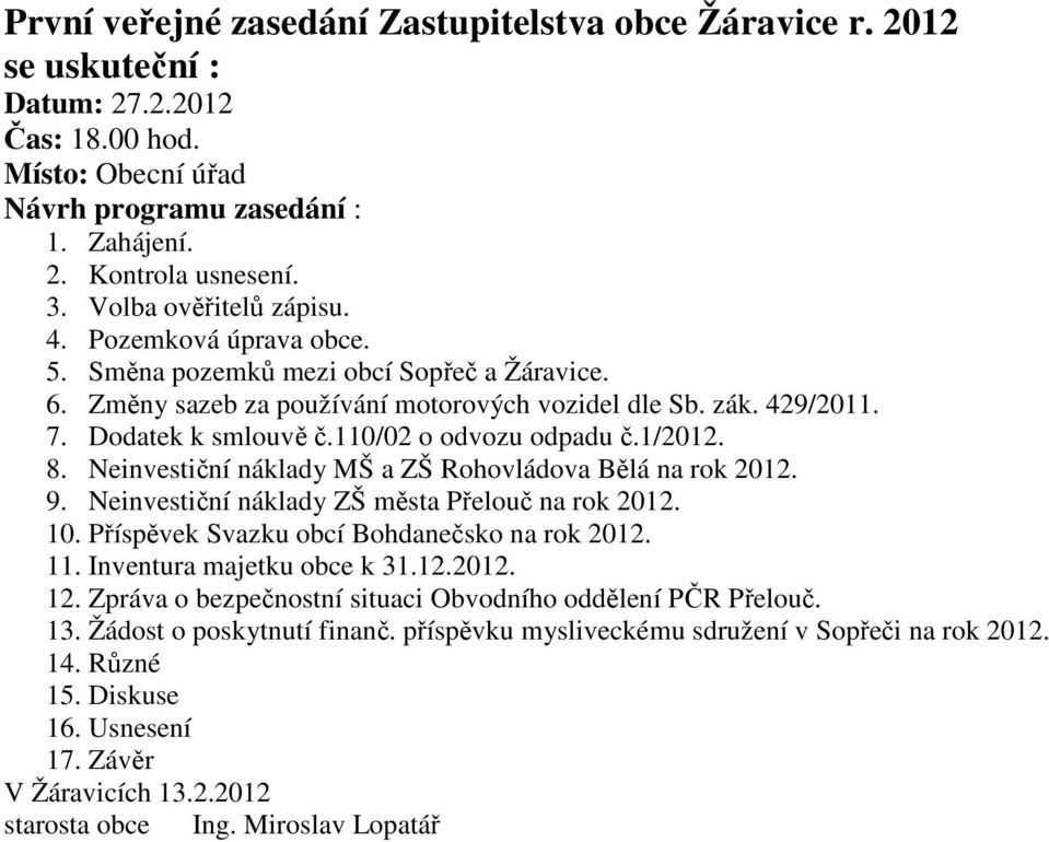 Neinvestiční náklady MŠ a ZŠ Rohovládova Bělá na rok 2012. 9. Neinvestiční náklady ZŠ města Přelouč na rok 2012. 10. Příspěvek Svazku obcí Bohdanečsko na rok 2012. 11.