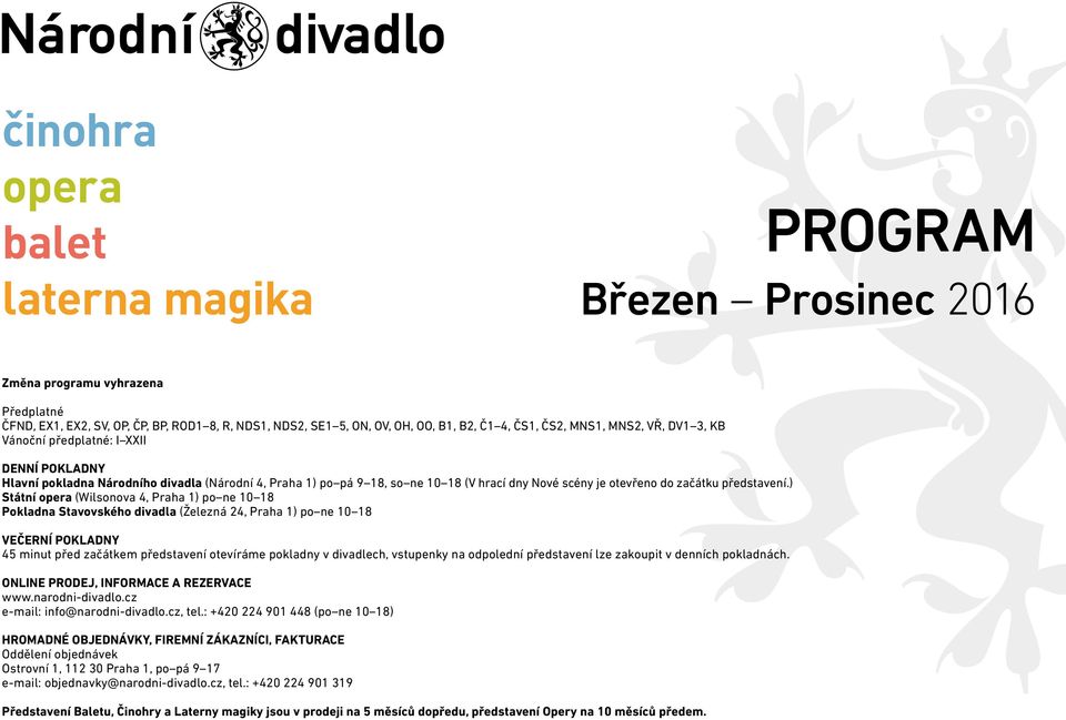 ) Státní opera (Wilsonova 4, Praha 1) po ne 10 18 Pokladna Stavovského divadla (Železná 24, Praha 1) po ne 10 18 VEČERNÍ POKLADNY 45 minut před začátkem představení otevíráme pokladny v divadlech,