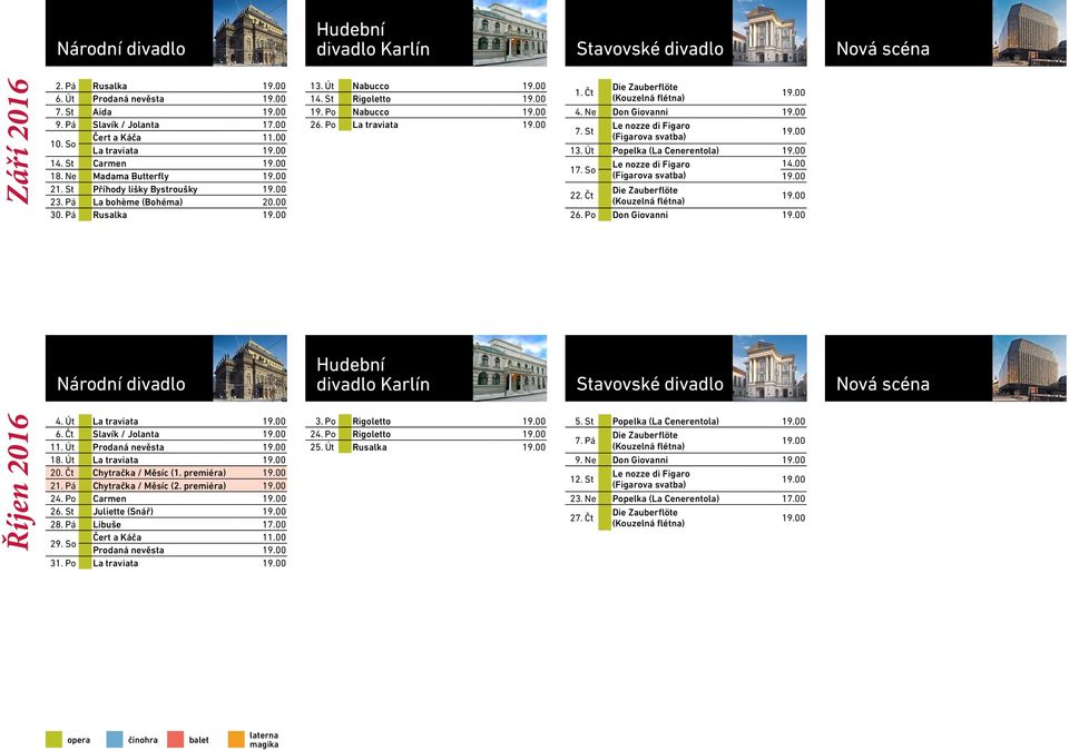 Út Popelka (La Cenerentola) 17. So 22. Čt 26. Po Don Giovanni Národní divadlo divadlo Karlín Stavovské divadlo Nová scéna Říjen 2016 4. Út La traviata 6. Čt Slavík / Jolanta 11. Út Prodaná nevěsta 18.