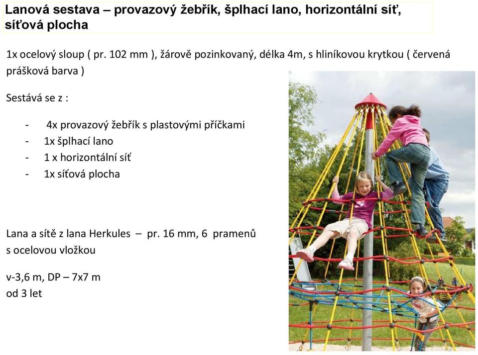 ) Sestává se z : - 4x provazový žebřík s plastovými příčkami - 1x šplhací lano - 1 x