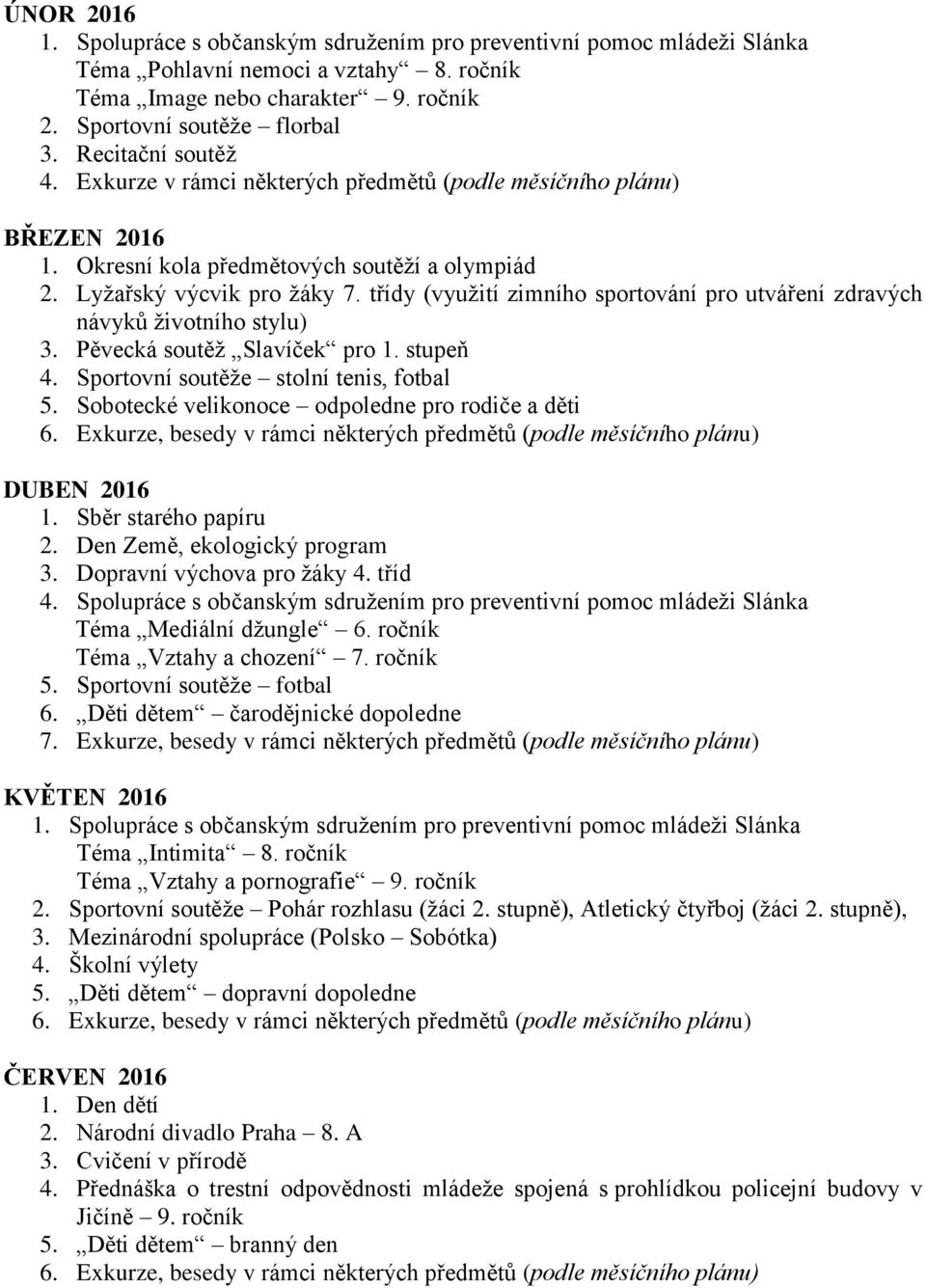 třídy (využití zimního sportování pro utváření zdravých návyků životního stylu) 3. Pěvecká soutěž Slavíček pro 1. stupeň 4. Sportovní soutěže stolní tenis, fotbal 5.