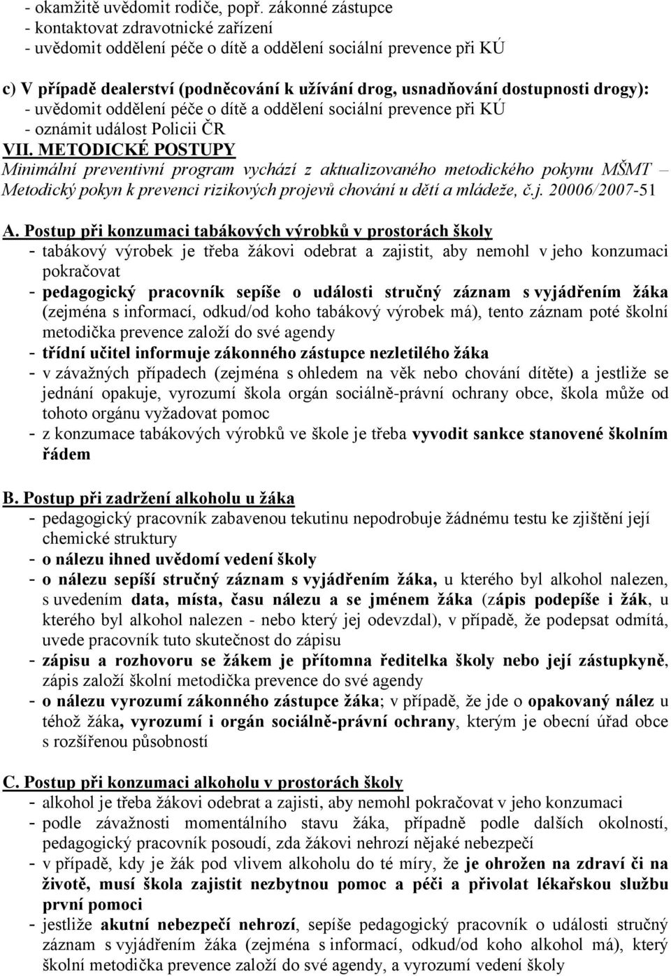 drogy): - uvědomit oddělení péče o dítě a oddělení sociální prevence při KÚ - oznámit událost Policii ČR VII.