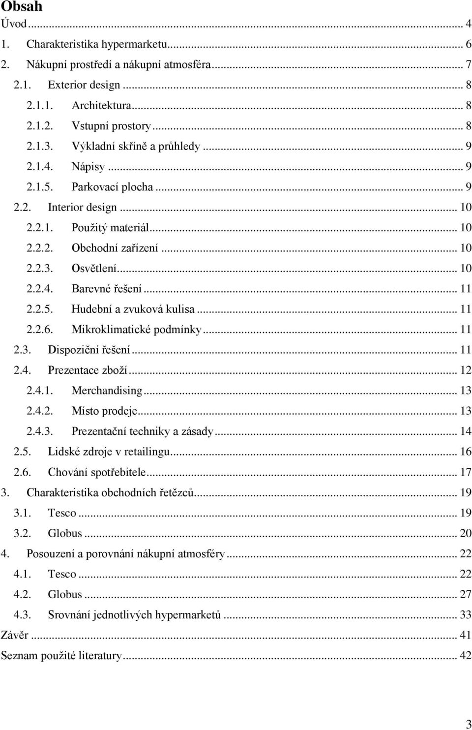 .. 11 2.2.5. Hudební a zvuková kulisa... 11 2.2.6. Mikroklimatické podmínky... 11 2.3. Dispoziční řešení... 11 2.4. Prezentace zboţí... 12 2.4.1. Merchandising... 13 2.4.2. Místo prodeje... 13 2.4.3. Prezentační techniky a zásady.
