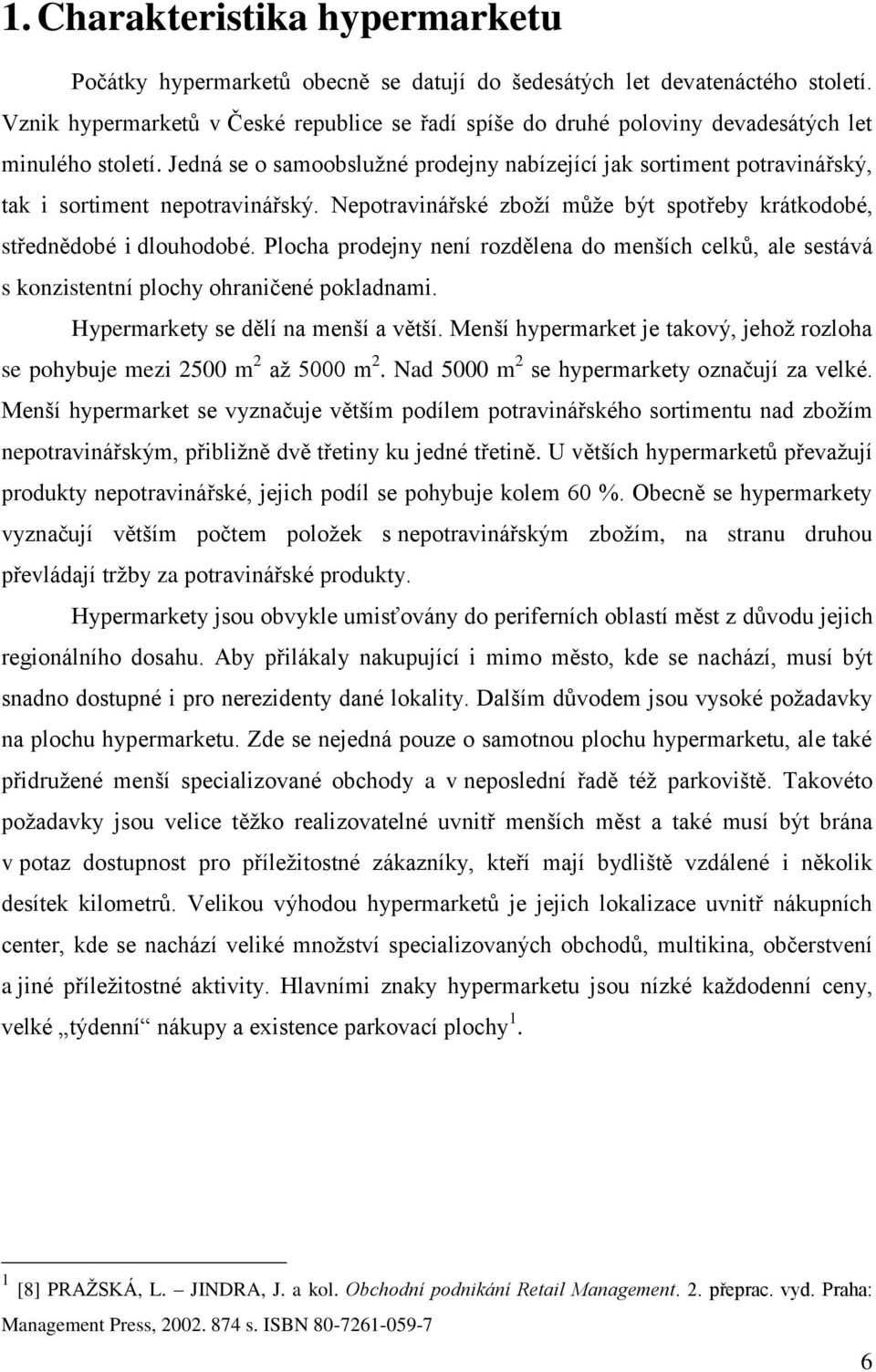 Jedná se o samoobsluţné prodejny nabízející jak sortiment potravinářský, tak i sortiment nepotravinářský. Nepotravinářské zboţí můţe být spotřeby krátkodobé, střednědobé i dlouhodobé.