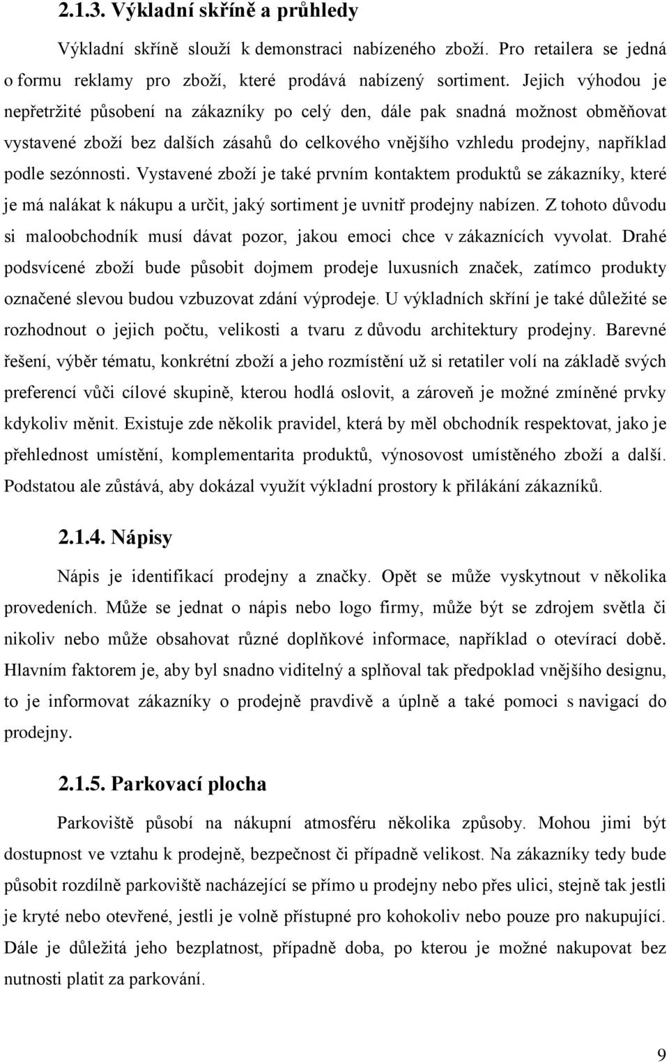 sezónnosti. Vystavené zboţí je také prvním kontaktem produktů se zákazníky, které je má nalákat k nákupu a určit, jaký sortiment je uvnitř prodejny nabízen.