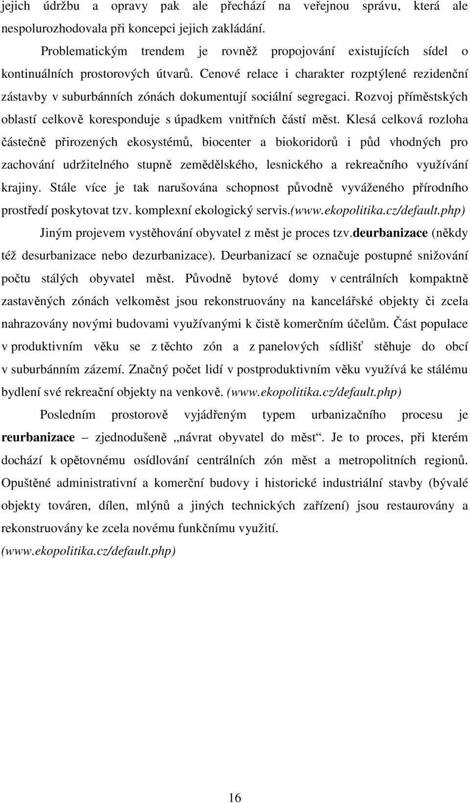 Cenové relace i charakter rozptýlené rezidenční zástavby v suburbánních zónách dokumentují sociální segregaci. Rozvoj příměstských oblastí celkově koresponduje s úpadkem vnitřních částí měst.