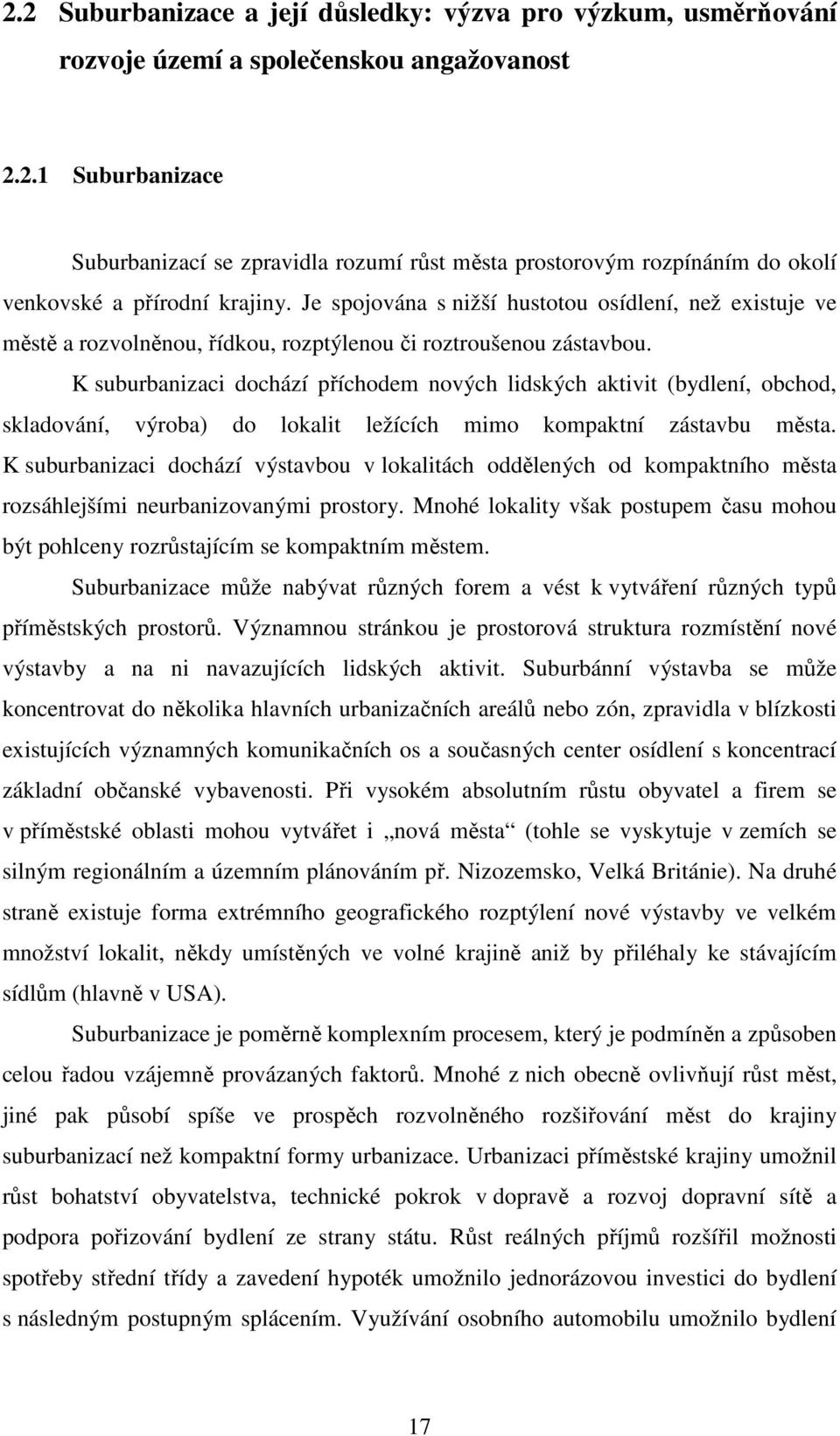 K suburbanizaci dochází příchodem nových lidských aktivit (bydlení, obchod, skladování, výroba) do lokalit ležících mimo kompaktní zástavbu města.