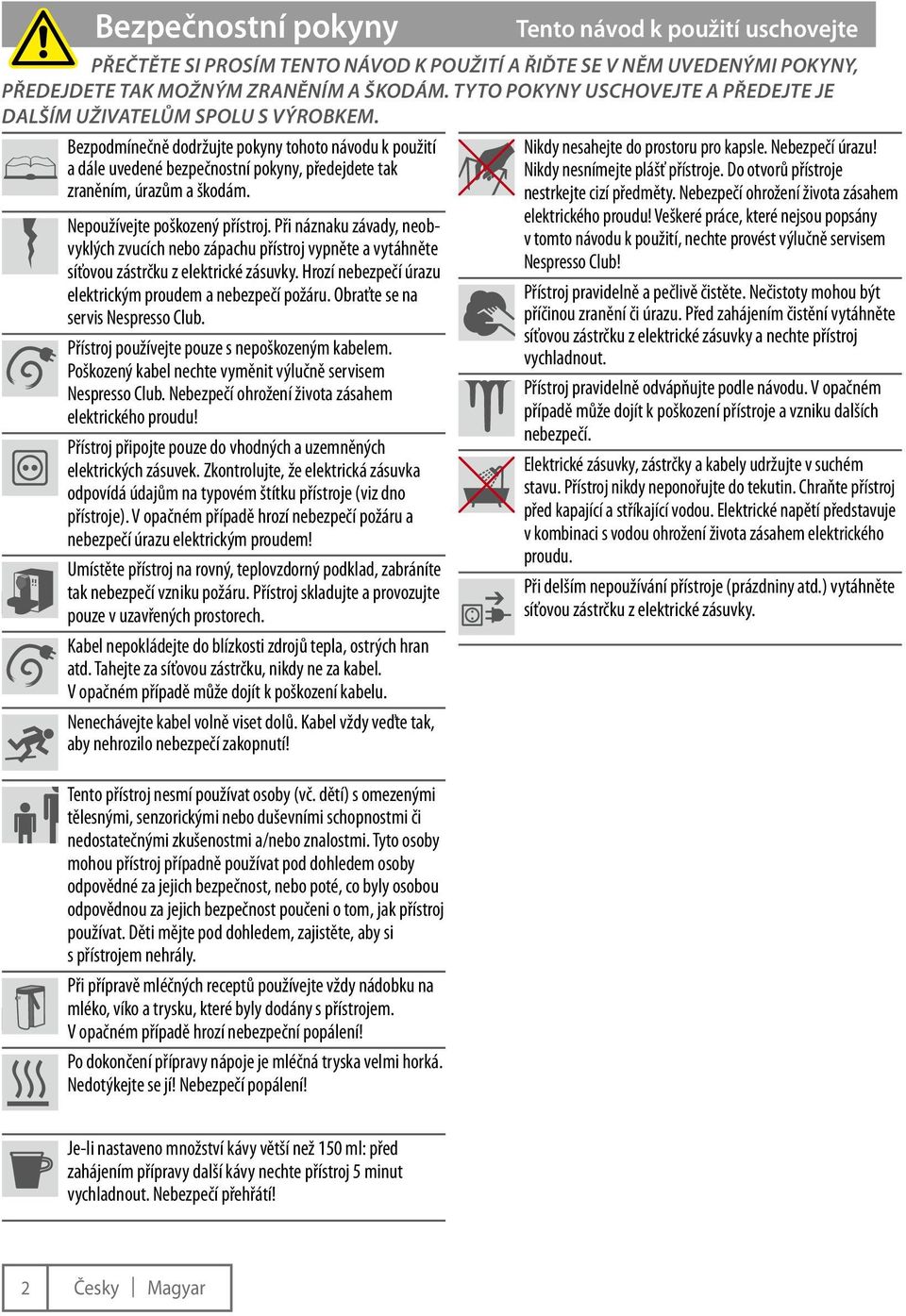 Bezpodmínečně dodržujte pokyny tohoto návodu k použití a dále uvedené bezpečnostní pokyny, předejdete tak zraněním, úrazům a škodám. Nepoužívejte poškozený přístroj.