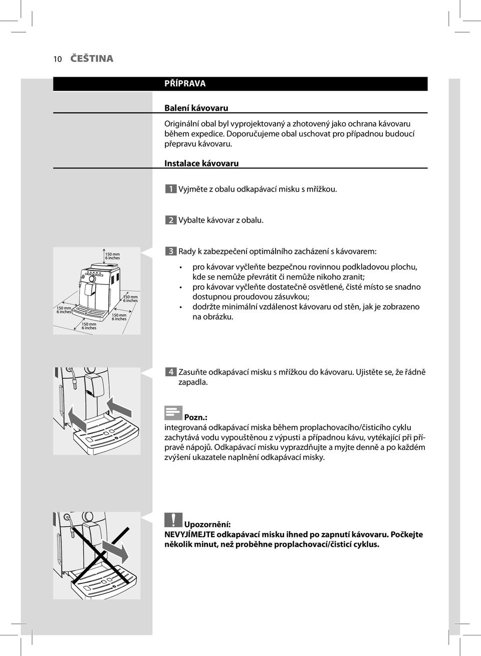 3 Rady k zabezpečení optimálního zacházení s kávovarem: pro kávovar vyčleňte bezpečnou rovinnou podkladovou plochu, kde se nemůže převrátit či nemůže nikoho zranit; pro kávovar vyčleňte dostatečně