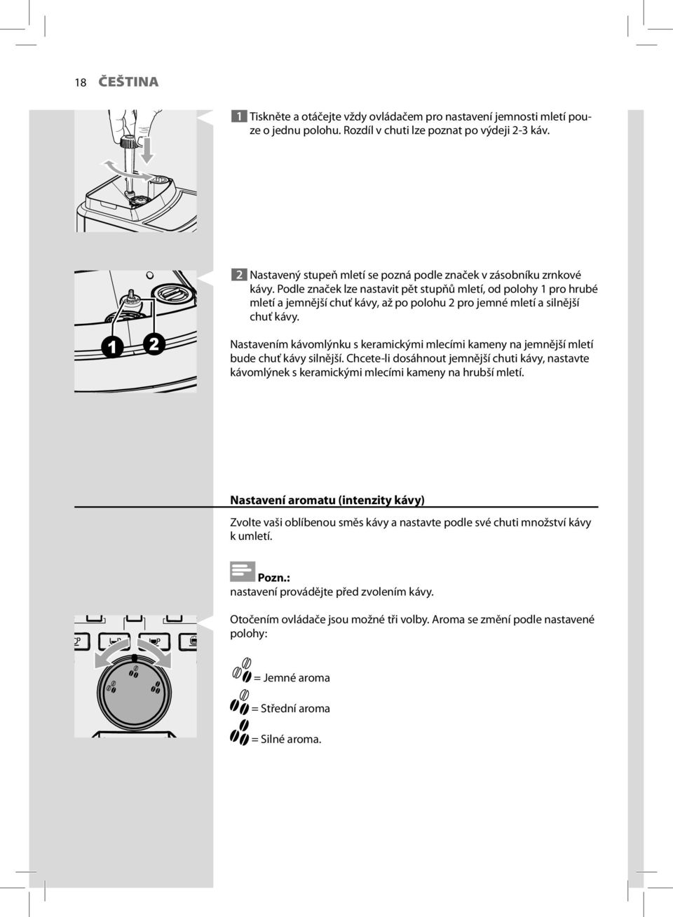 Podle značek lze nastavit pět stupňů mletí, od polohy 1 pro hrubé mletí a jemnější chuť kávy, až po polohu 2 pro jemné mletí a silnější chuť kávy.