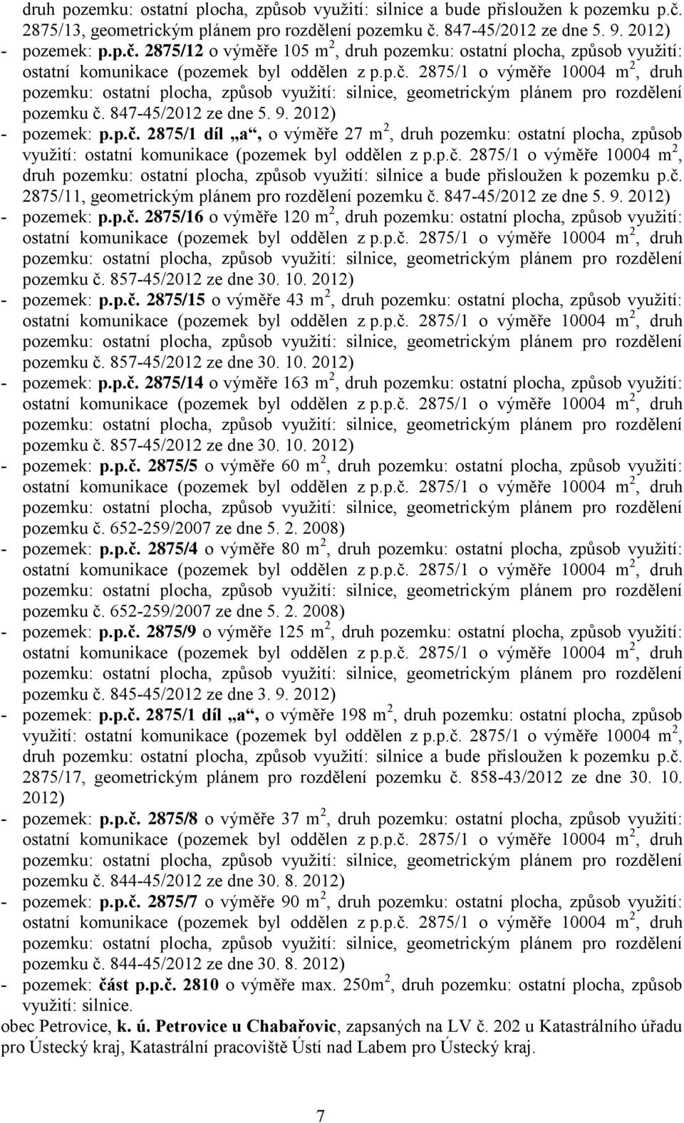 p.č. / o výměře m, p.č. / o výměře m, druh pozemku: ostatní plocha, způsob využití: silnice, geometrickým plánem pro rozdělení pozemku č. -/ ze dne.. ) - pozemek: p.p.č. / o výměře m, druh pozemku: ostatní plocha, způsob využití: ostatní komunikace (pozemek byl oddělen z p.