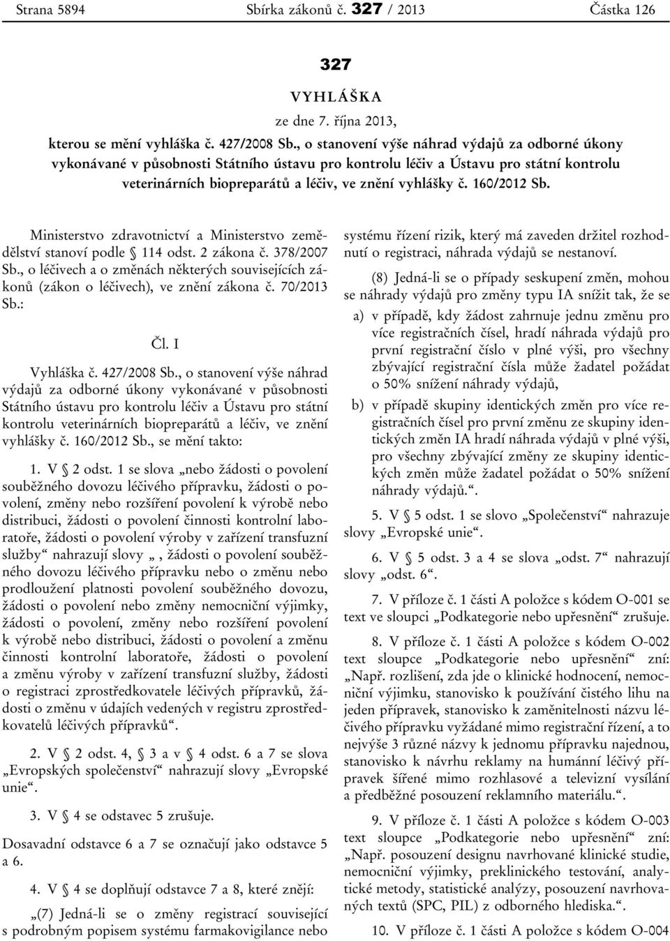 160/2012 Sb. Ministerstvo zdravotnictví a Ministerstvo zemědělství stanoví podle 114 odst. 2 zákona č. 378/2007 Sb.