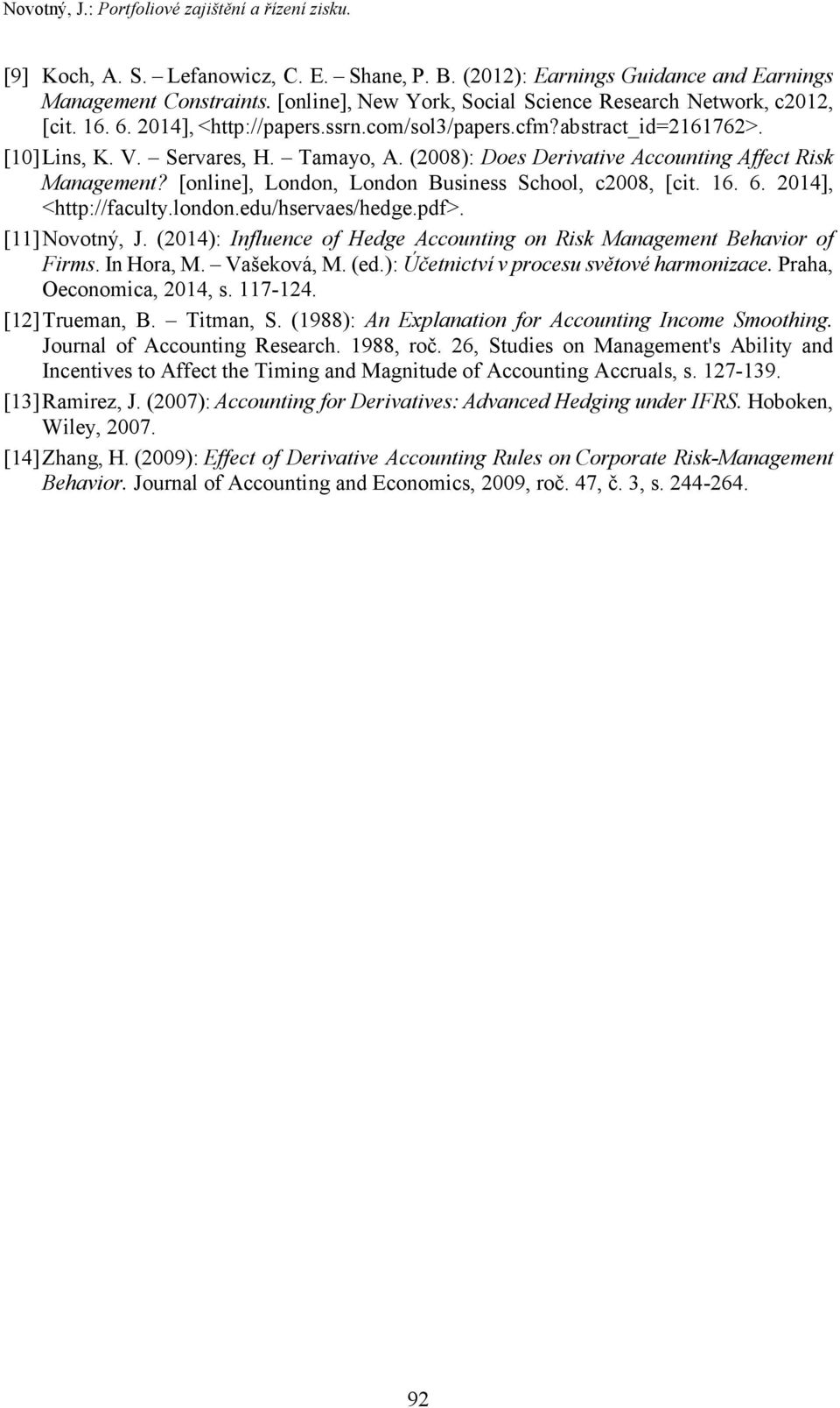 (2008): Does Derivative Accounting Affect Risk Management? [online], London, London Business School, c2008, [cit. 16. 6. 2014], <http://faculty.london.edu/hservaes/hedge.pdf>. [11] Novotný, J.