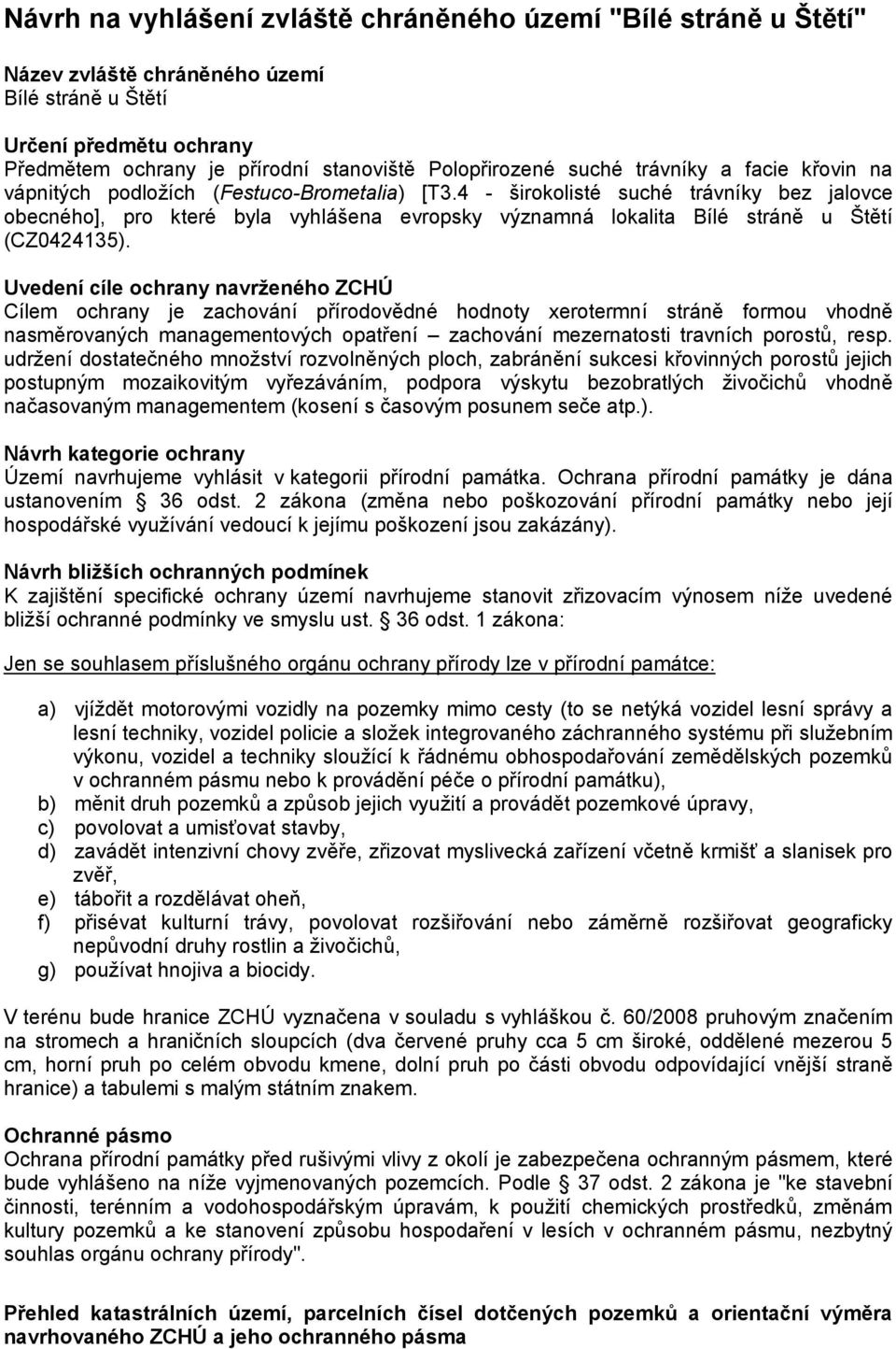 4 - širokolisté suché trávníky bez jalovce obecného], pro které byla vyhlášena evropsky významná lokalita Bílé stráně u Štětí (CZ0424135).