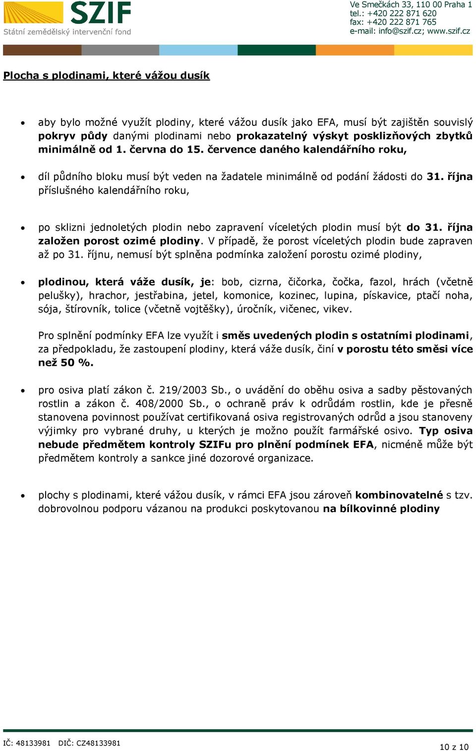 října příslušného kalendářního roku, po sklizni jednoletých plodin nebo zapravení víceletých plodin musí být do 31. října založen porost ozimé plodiny.