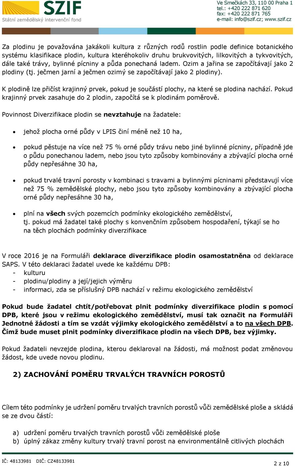 K plodině lze přičíst krajinný prvek, pokud je součástí plochy, na které se plodina nachází. Pokud krajinný prvek zasahuje do 2 plodin, započítá se k plodinám poměrově.