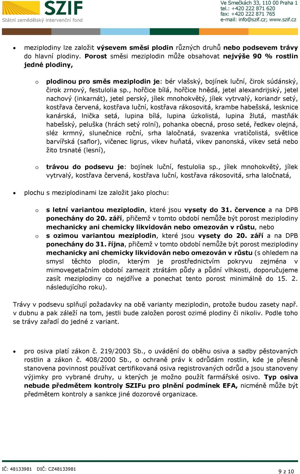 , hořčice bílá, hořčice hnědá, jetel alexandrijský, jetel nachový (inkarnát), jetel perský, jílek mnohokvětý, jílek vytrvalý, koriandr setý, kostřava červená, kostřava luční, kostřava rákosovitá,