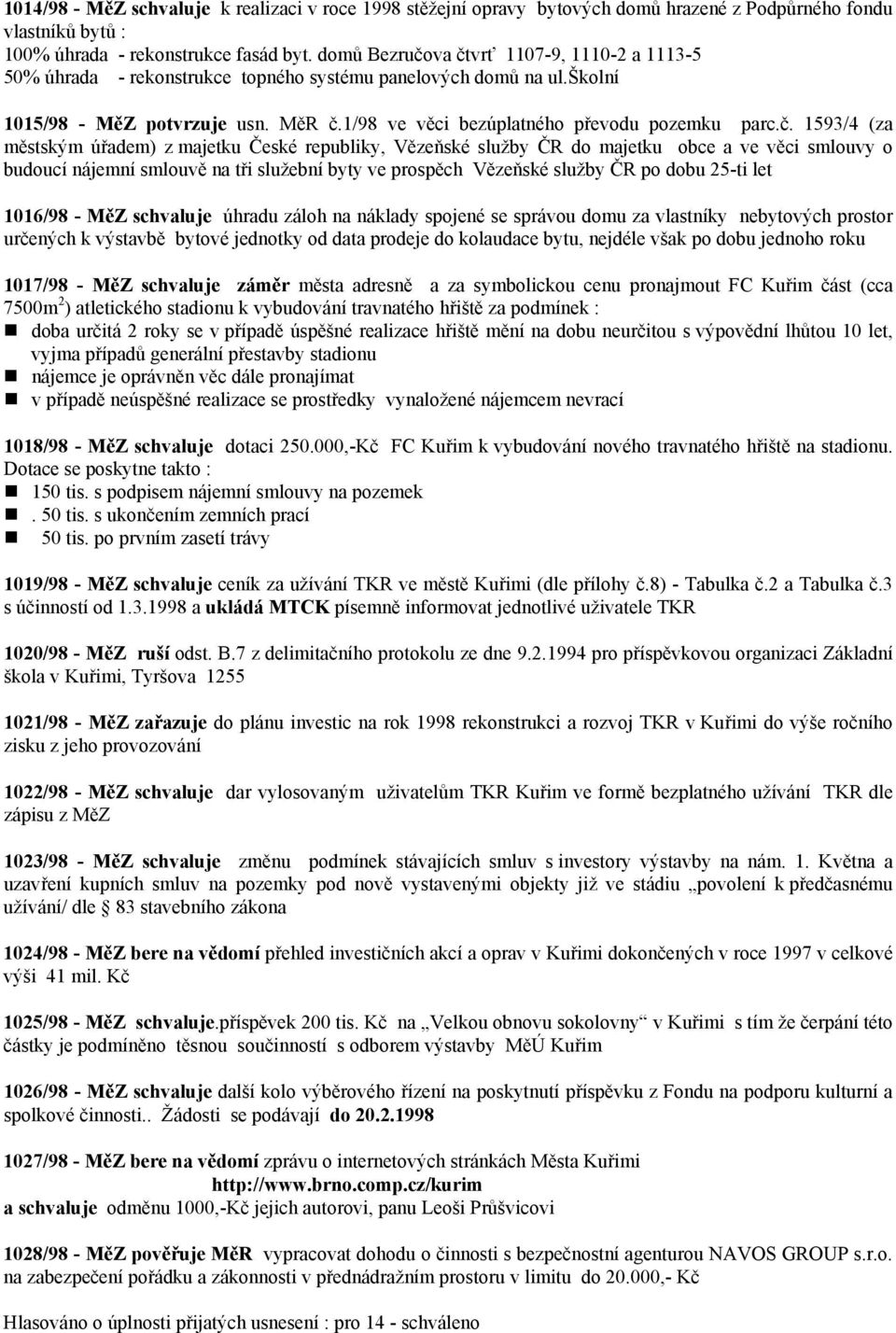va čtvrť 1107-9, 1110-2 a 1113-5 50% úhrada - rekonstrukce topného systému panelových domů na ul.školní 1015/98 - MěZ potvrzuje usn. MěR č.1/98 ve věci bezúplatného převodu pozemku parc.č. 1593/4 (za