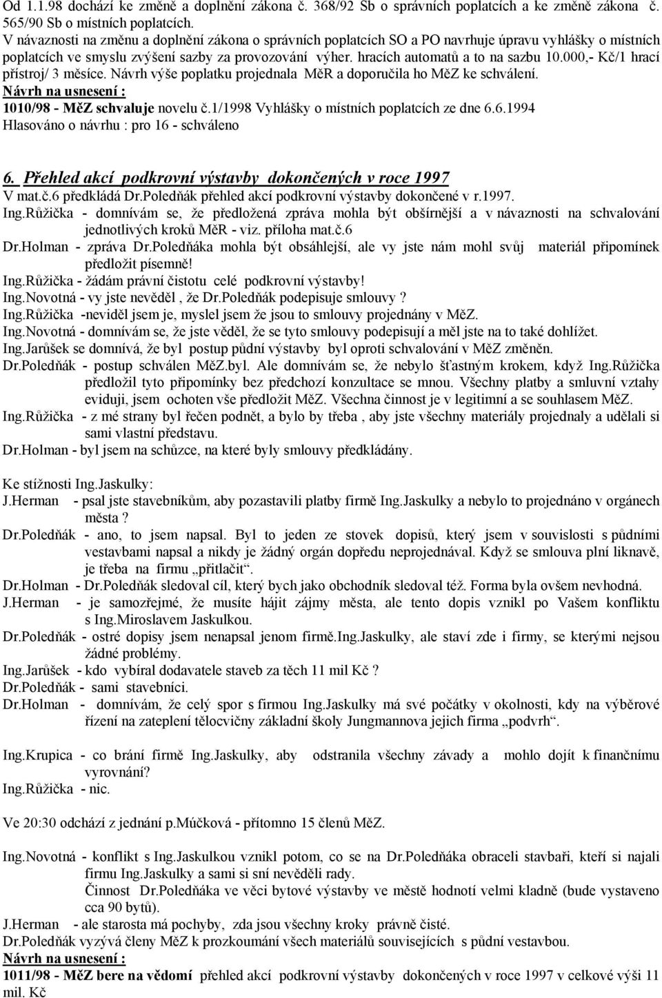 000,- Kč/1 hrací přístroj/ 3 měsíce. Návrh výše poplatku projednala MěR a doporučila ho MěZ ke schválení. 1010/98 - MěZ schvaluje novelu č.1/1998 Vyhlášky o místních poplatcích ze dne 6.