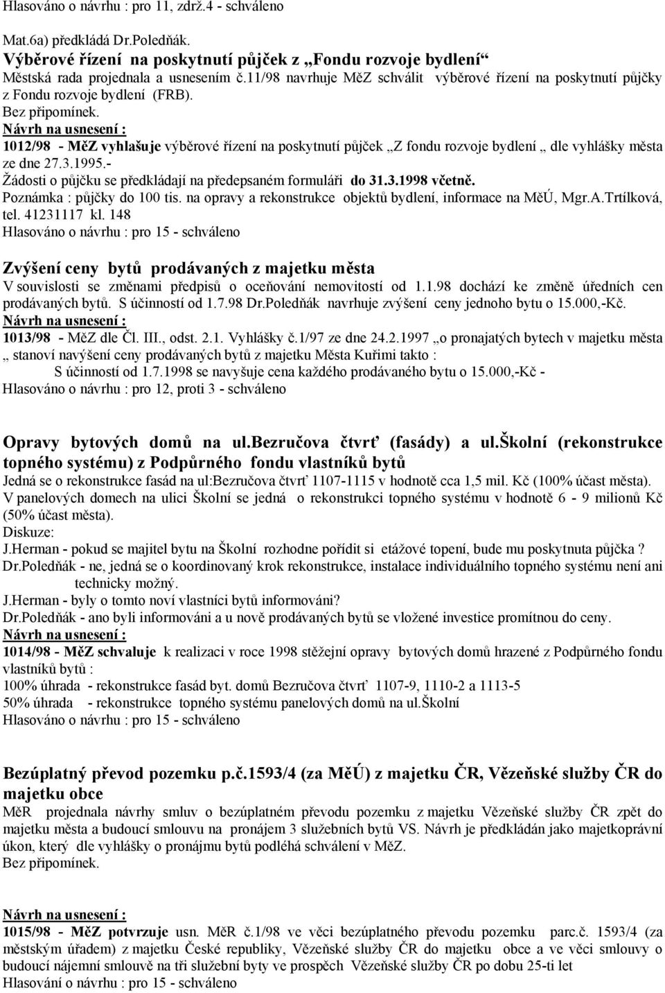1012/98 - MěZ vyhlašuje výběrové řízení na poskytnutí půjček Z fondu rozvoje bydlení dle vyhlášky města ze dne 27.3.1995.- Žádosti o půjčku se předkládají na předepsaném formuláři do 31.3.1998 včetně.