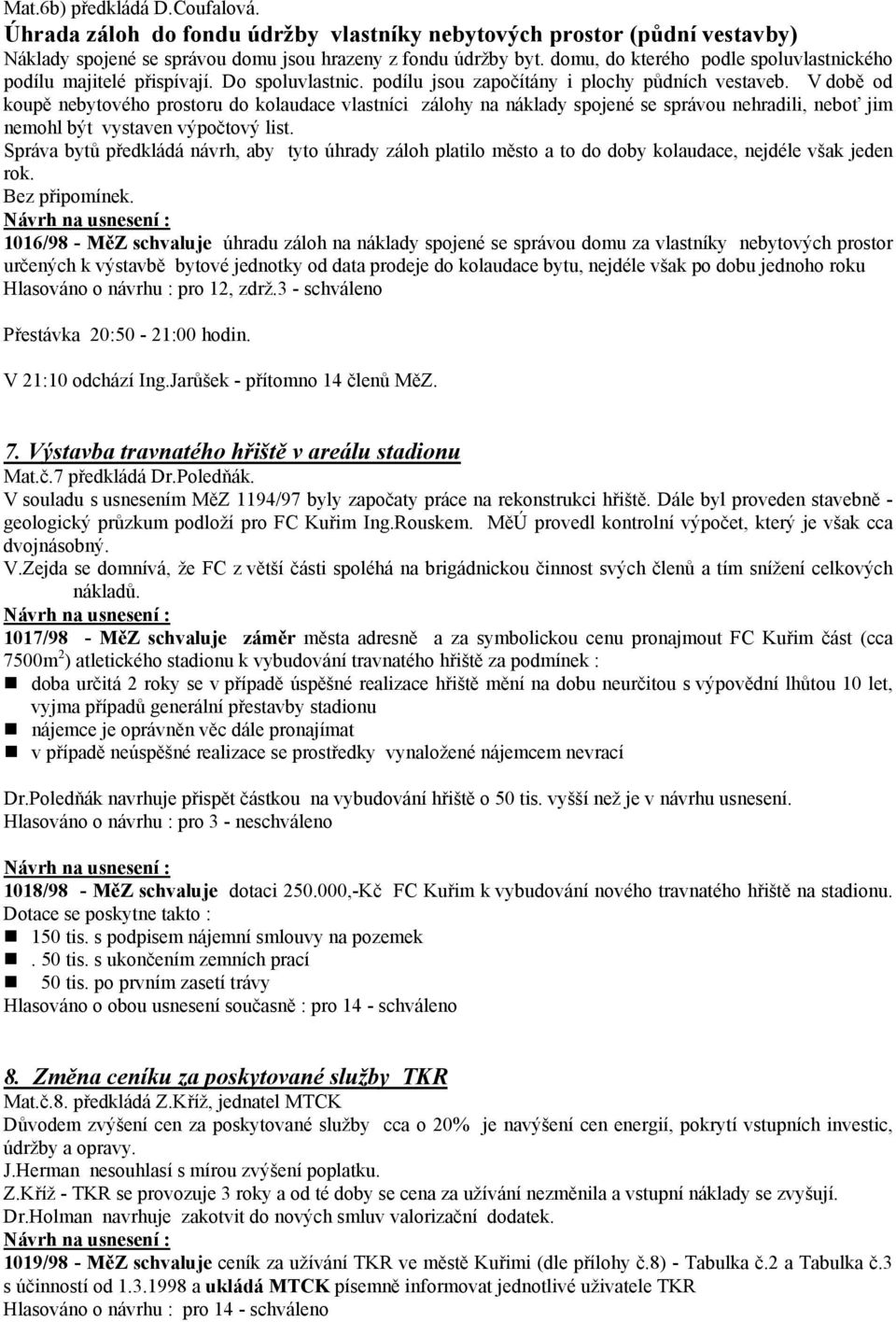 V době od koupě nebytového prostoru do kolaudace vlastníci zálohy na náklady spojené se správou nehradili, neboť jim nemohl být vystaven výpočtový list.