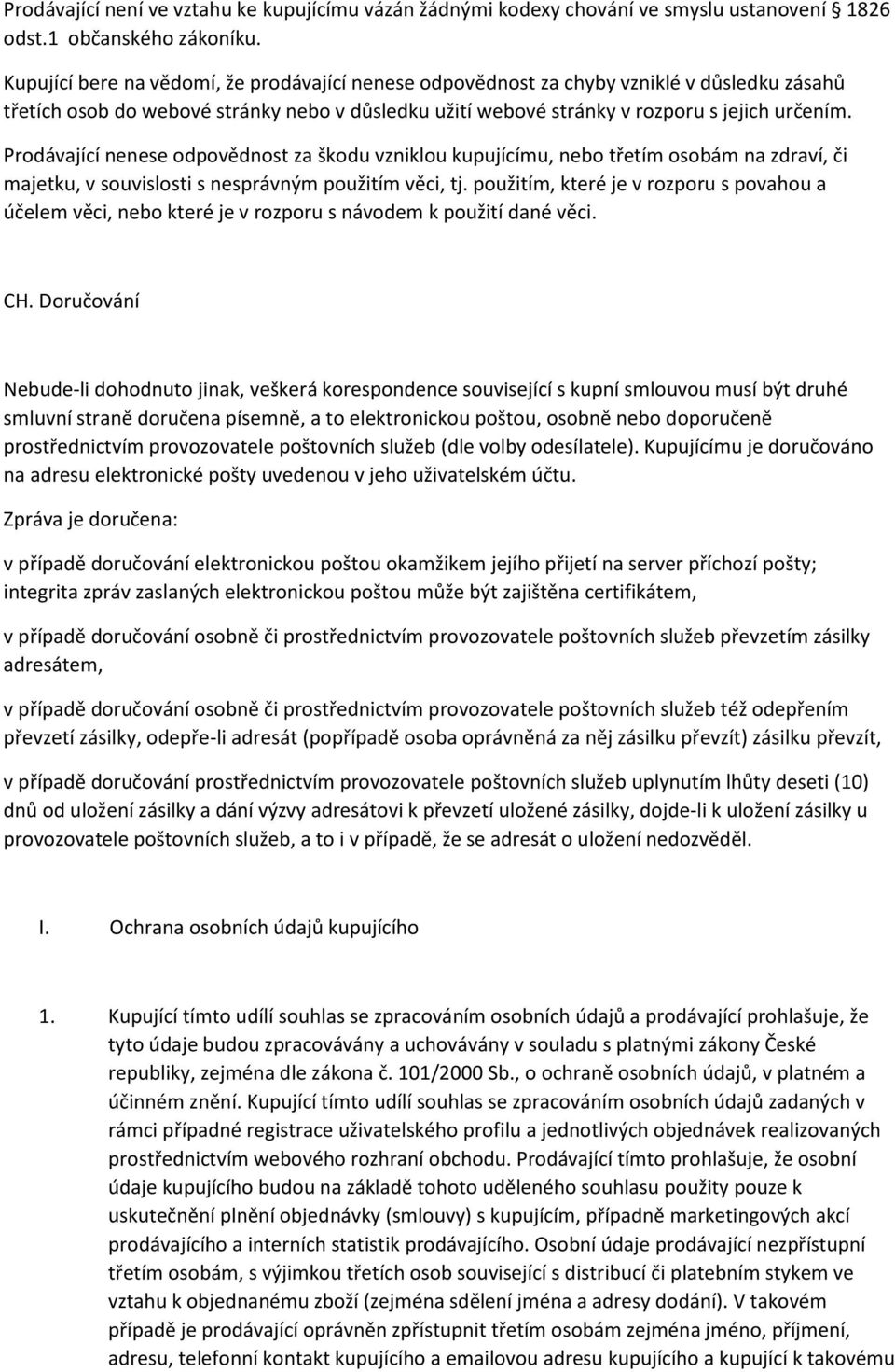 Prodávající nenese odpovědnost za škodu vzniklou kupujícímu, nebo třetím osobám na zdraví, či majetku, v souvislosti s nesprávným použitím věci, tj.