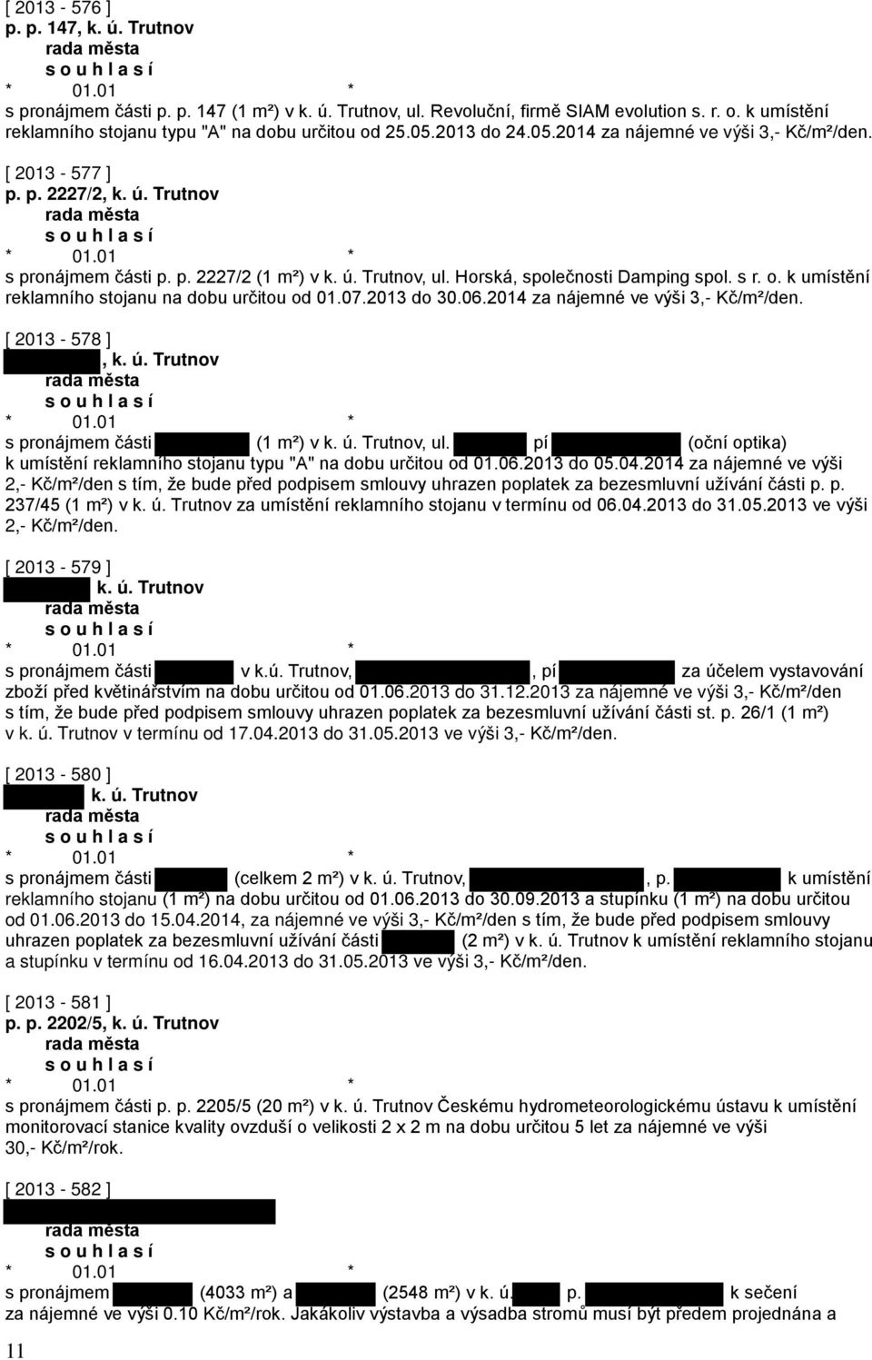 k umístění reklamního stojanu na dobu určitou od 01.07.2013 do 30.06.2014 za nájemné ve výši 3,- Kč/m²/den. [ 2013-578 ], k. ú. Trutnov s pronájmem části (1 m²) v k. ú. Trutnov, ul.