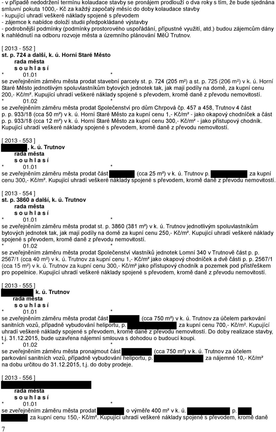 ) budou zájemcům dány k nahlédnutí na odboru rozvoje města a územního plánování MěÚ Trutnov. [ 2013-552 ] st. p. 724 a další, k. ú. Horní Staré Město se zveřejněním záměru města prodat stavební parcely st.