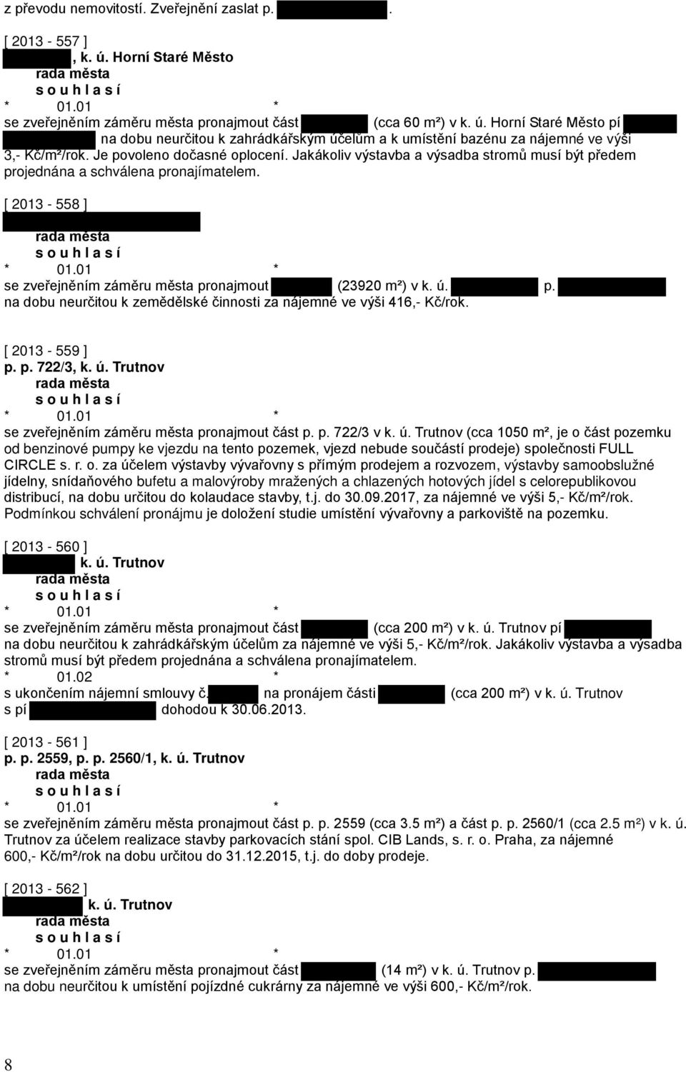 [ 2013-559 ] p. p. 722/3, k. ú. Trutnov se zveřejněním záměru města pronajmout část p. p. 722/3 v k. ú. Trutnov (cca 1050 m², je o část pozemku od benzinové pumpy ke vjezdu na tento pozemek, vjezd nebude součástí prodeje) společnosti FULL CIRCLE s.