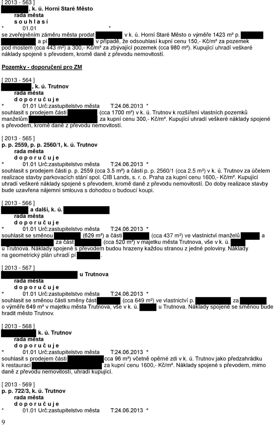 Kupující uhradí veškeré náklady spojené s převodem, kromě daně z převodu nemovitostí. Pozemky - doporučení pro ZM [ 2013-564 ], k. ú. Trutnov d o p o r u č u j e * 01.01 Urč:zastupitelstvo města T:24.