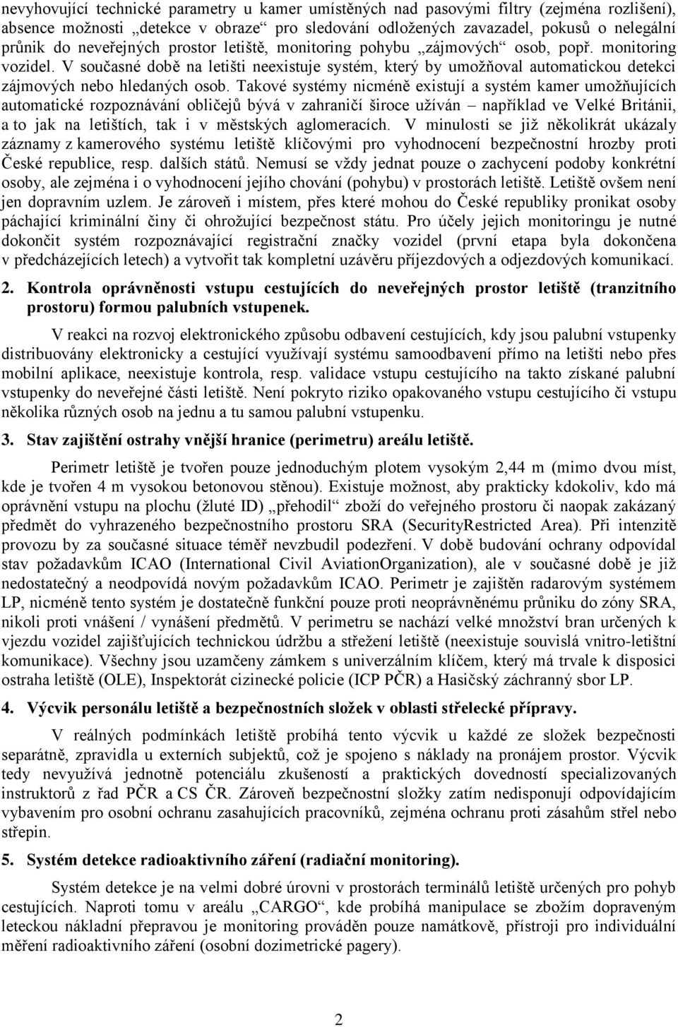 V současné době na letišti neexistuje systém, který by umožňoval automatickou detekci zájmových nebo hledaných osob.