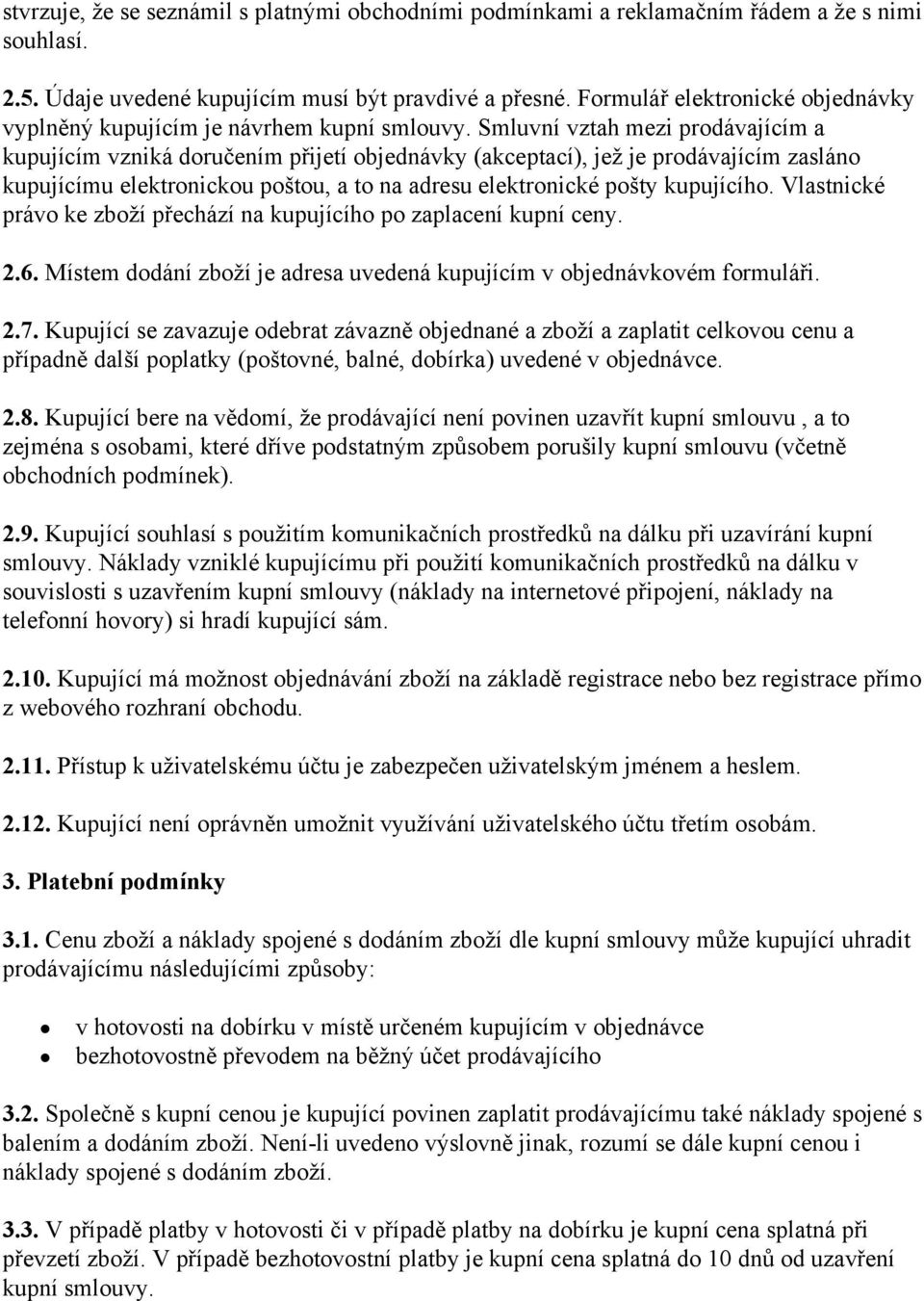 Smluvní vztah mezi prodávajícím a kupujícím vzniká doručením přijetí objednávky (akceptací), jež je prodávajícím zasláno kupujícímu elektronickou poštou, a to na adresu elektronické pošty kupujícího.