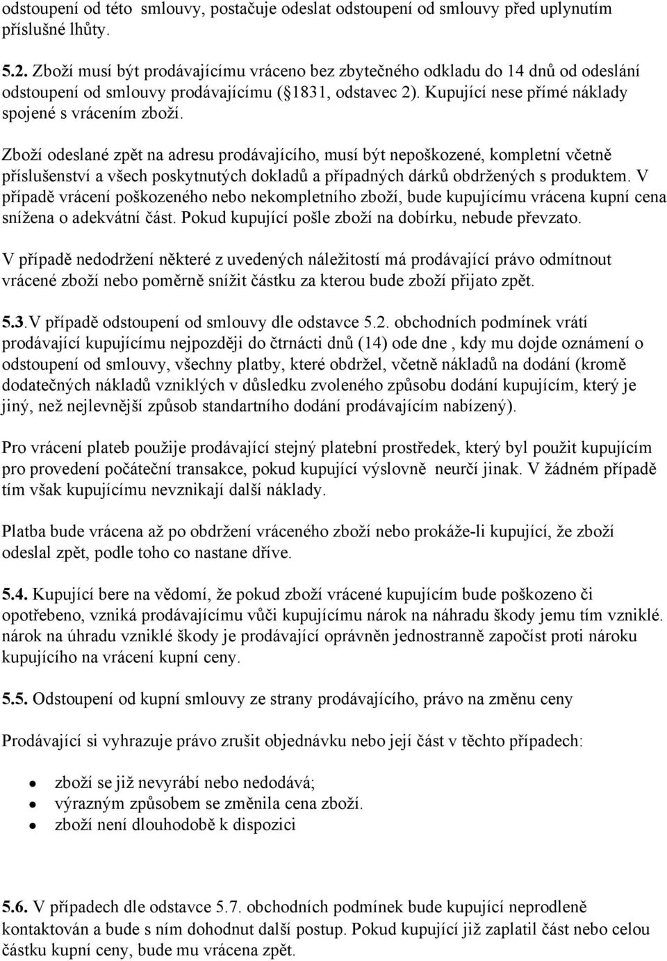 Zboží odeslané zpět na adresu prodávajícího, musí být nepoškozené, kompletní včetně příslušenství a všech poskytnutých dokladů a případných dárků obdržených s produktem.