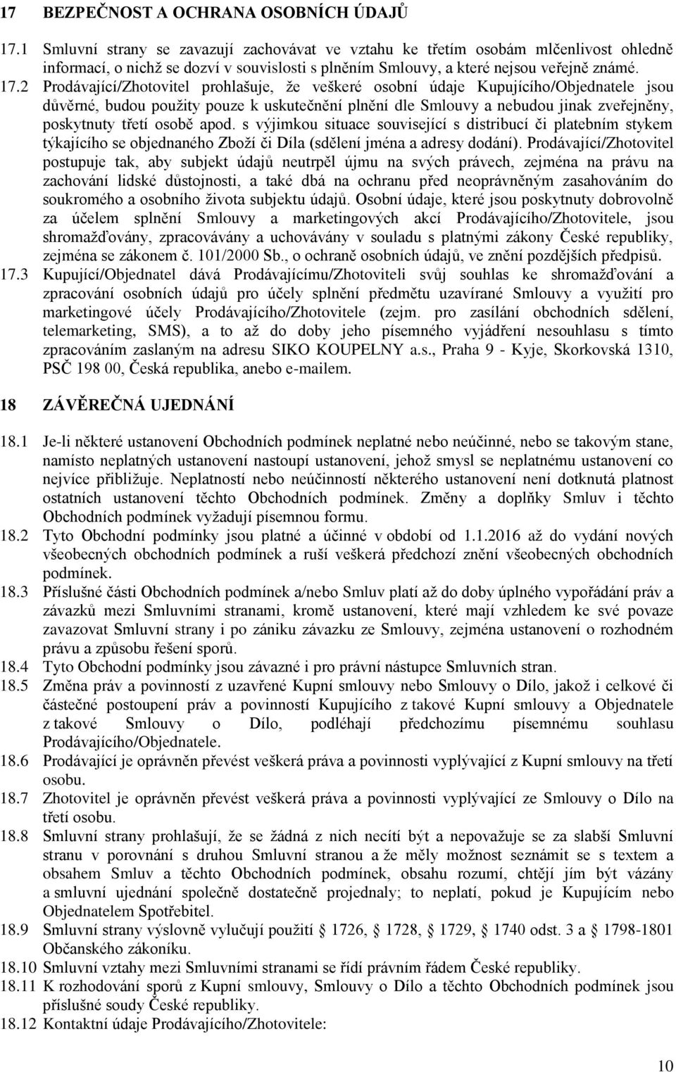 2 Prodávající/Zhotovitel prohlašuje, že veškeré osobní údaje Kupujícího/Objednatele jsou důvěrné, budou použity pouze k uskutečnění plnění dle Smlouvy a nebudou jinak zveřejněny, poskytnuty třetí