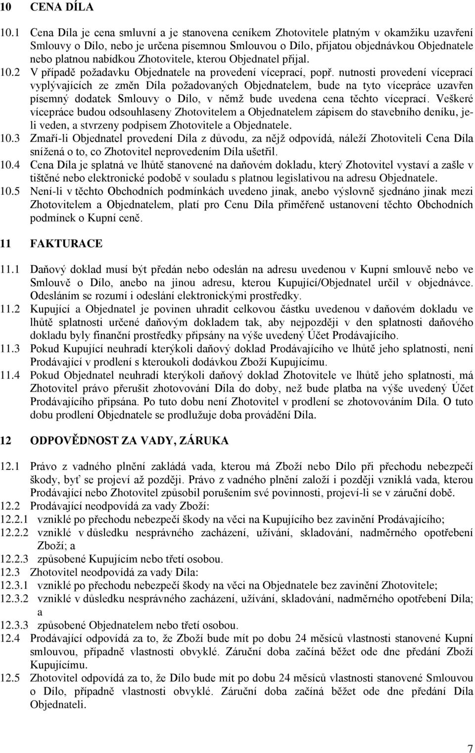 nabídkou Zhotovitele, kterou Objednatel přijal. 10.2 V případě požadavku Objednatele na provedení víceprací, popř.