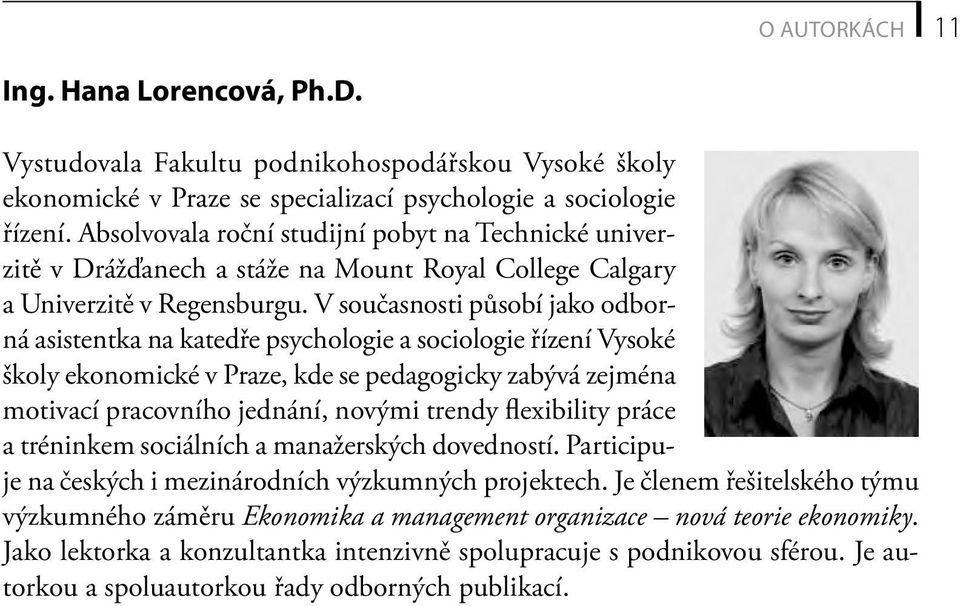 V současnosti působí jako odborná asistentka na katedře psychologie a sociologie řízení Vysoké školy ekonomické v Praze, kde se pedagogicky zabývá zejména motivací pracovního jednání, novými trendy