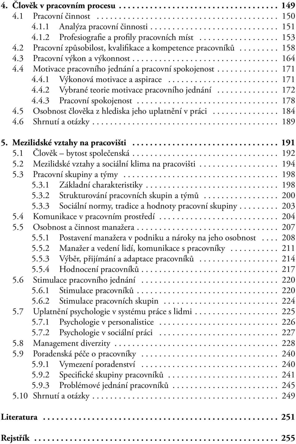 .. 171 4.4.2 Vybrané teorie motivace pracovního jednání... 172 4.4.3 Pracovní spokojenost... 178 4.5 Osobnost člověka z hlediska jeho uplatnění v práci... 184 4.6 Shrnutí a otázky... 189 5.