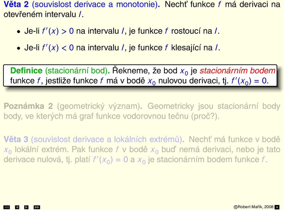 Řekneme, že bod x 0 je stacionárním bodem funkce f, jestliže funkce f má v bodě x 0 nulovou derivaci, tj. f (x 0 ) = 0. Poznámka 2 (geometrický význam).