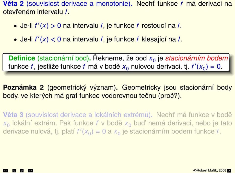 Řekneme, že bod x 0 je stacionárním bodem funkce f, jestliže funkce f má v bodě x 0 nulovou derivaci, tj. f (x 0 ) = 0. Poznámka 2 (geometrický význam).