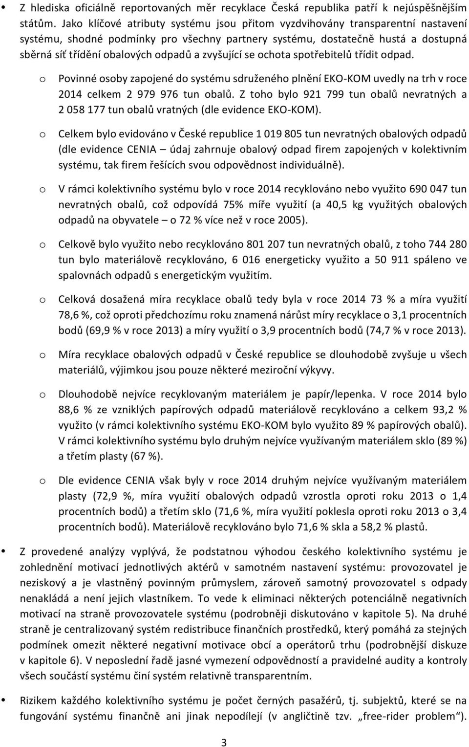 chta sptřebitelů třídit dpad. Pvinné sby zapjené d systému sdruženéh plnění EKO-KOM uvedly na trh v rce 2014 celkem 2 979 976 tun balů.