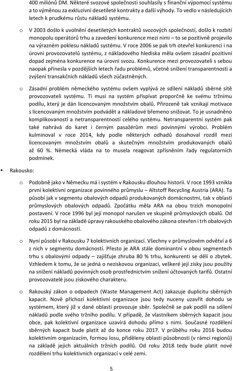 V rce 2006 se pak trh tevřel knkurenci i na úrvni prvzvatelů systému, z nákladvéh hlediska měla všem zásadní pzitivní dpad zejména knkurence na úrvni svzu.