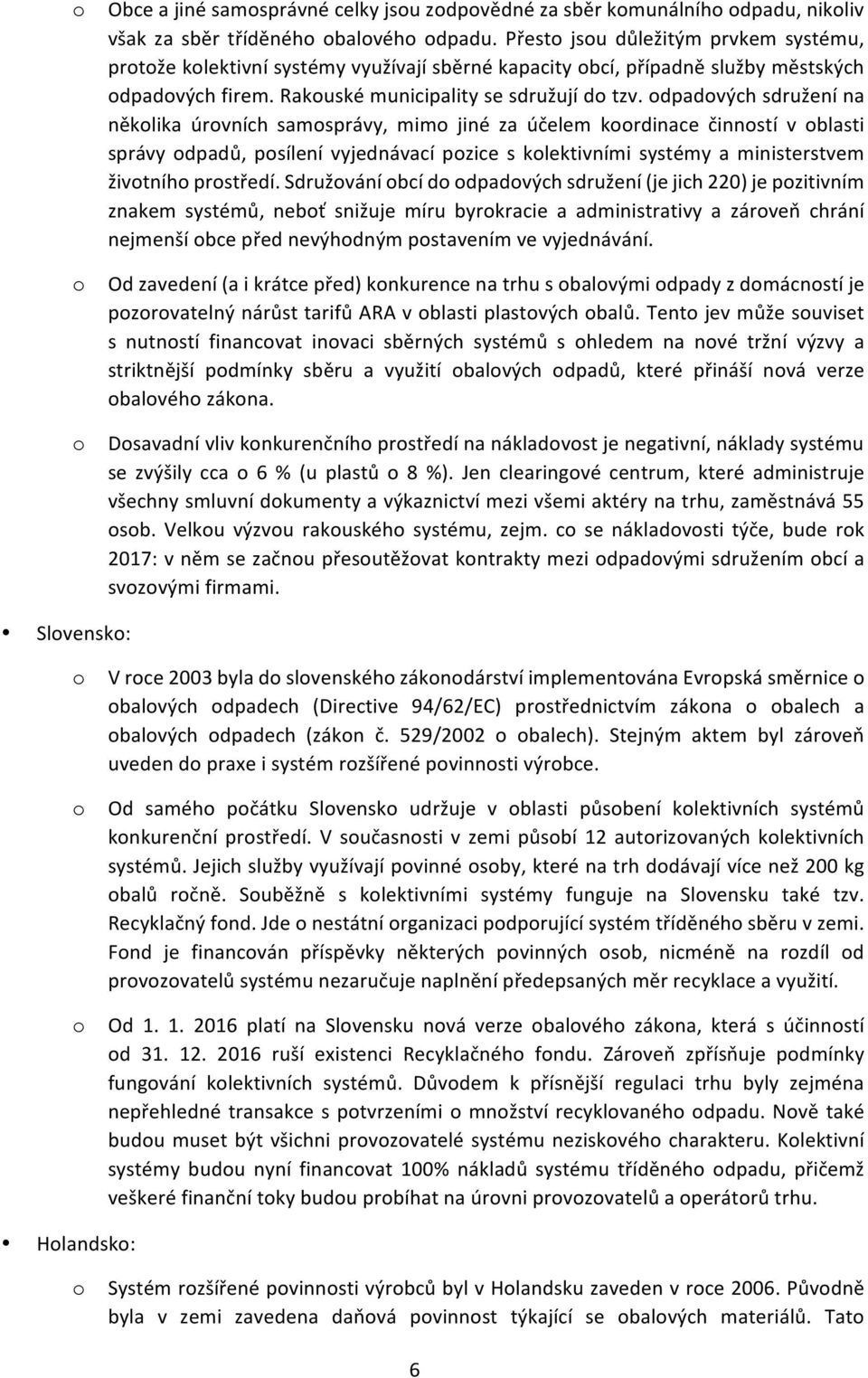 dpadvých sdružení na něklika úrvních samsprávy, mim jiné za účelem krdinace činnstí v blasti správy dpadů, psílení vyjednávací pzice s klektivními systémy a ministerstvem živtníh prstředí.