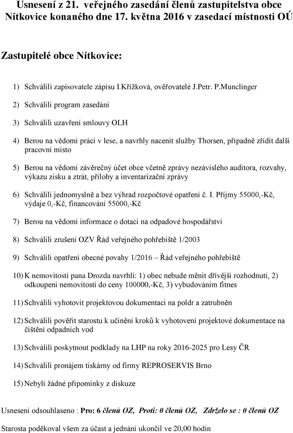 Munclinger 2) Schválili program zasedání 3) Schválili uzavření smlouvy OLH 4) Berou na vědomí práci v lese, a navrhly nacenit služby Thorsen, případně zřídit další pracovní místo 5) Berou na vědomí