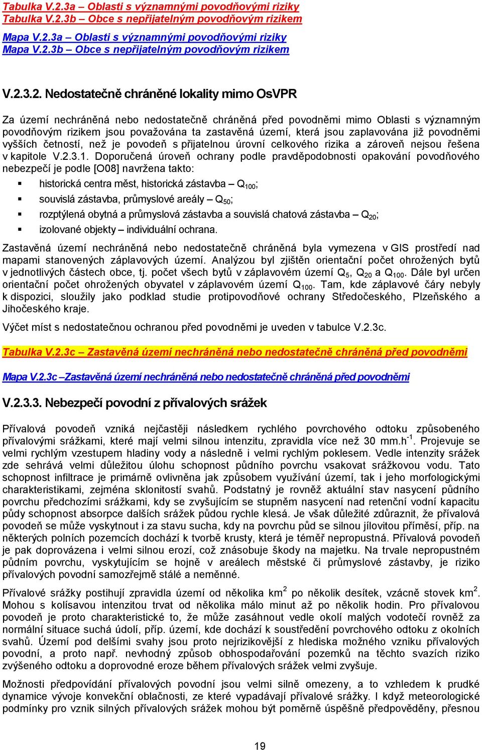 jsou zaplavována již povodněmi vyšších četností, než je povodeň s přijatelnou úrovní celkového rizika a zároveň nejsou řešena v kapitole V.2.3.1.