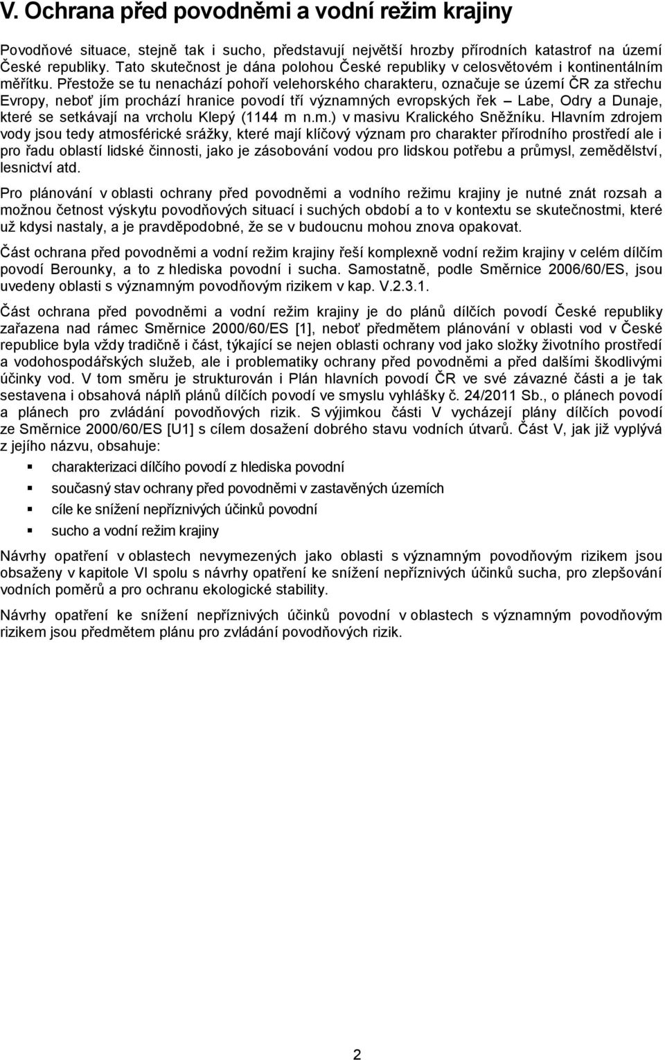 Přestože se tu nenachází pohoří velehorského charakteru, označuje se území ČR za střechu Evropy, neboť jím prochází hranice povodí tří významných evropských řek Labe, Odry a Dunaje, které se