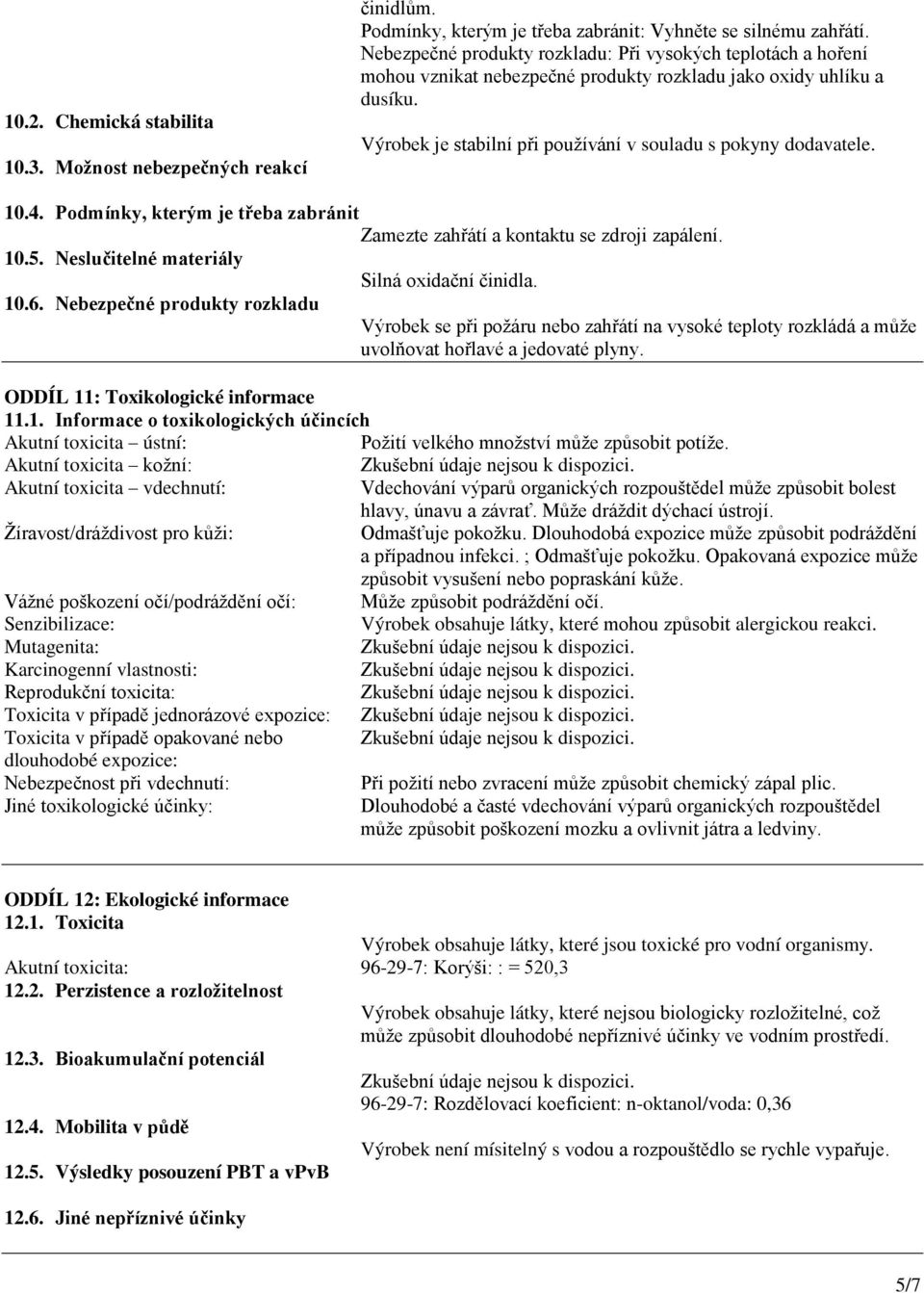 10.4. Podmínky, kterým je třeba zabránit Zamezte zahřátí a kontaktu se zdroji zapálení. 10.5. Neslučitelné materiály Silná oxidační činidla. 10.6.