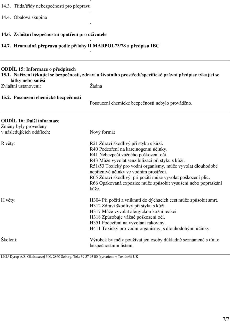 ODDÍL 16: Další informace Změny byly provedeny v následujících oddílech: R věty: H věty: Školení: Nový formát R21 Zdraví škodlivý při styku s kůží. R40 Podezření na karcinogenní účinky.